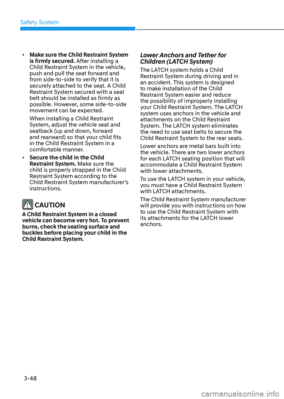 GENESIS GV80 2023 Manual PDF Safety System
3-48
• Make sure the Child Restraint System 
is firmly secured. After installing a 
Child Restraint System in the vehicle, 
push and pull the seat forward and 
from side-to-side to ver