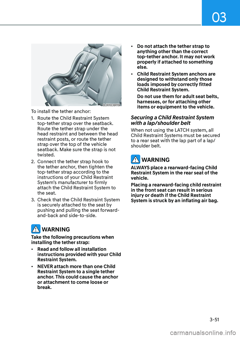 GENESIS GV80 2023 Manual Online 03
3-51
OJX1039119OJX1039119
To install the tether anchor:
1. Route the Child Restraint System 
top-tether strap over the seatback. 
Route the tether strap under the 
head restraint and between the he