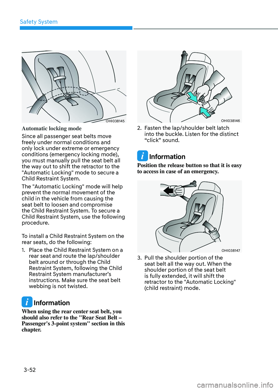 GENESIS GV80 2023 Manual Online Safety System
3-52
OHI038145OHI038145
Automatic locking mode
Since all passenger seat belts move 
freely under normal conditions and 
only lock under extreme or emergency 
conditions (emergency lockin