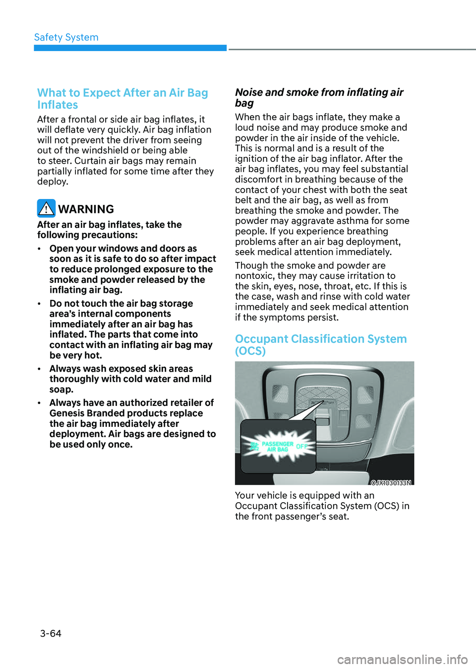 GENESIS GV80 2023  Owners Manual Safety System
3-64
What to Expect After an Air Bag 
Inflates
After a frontal or side air bag inflates, it 
will deflate very quickly. Air bag inflation 
will not prevent the driver from seeing 
out of