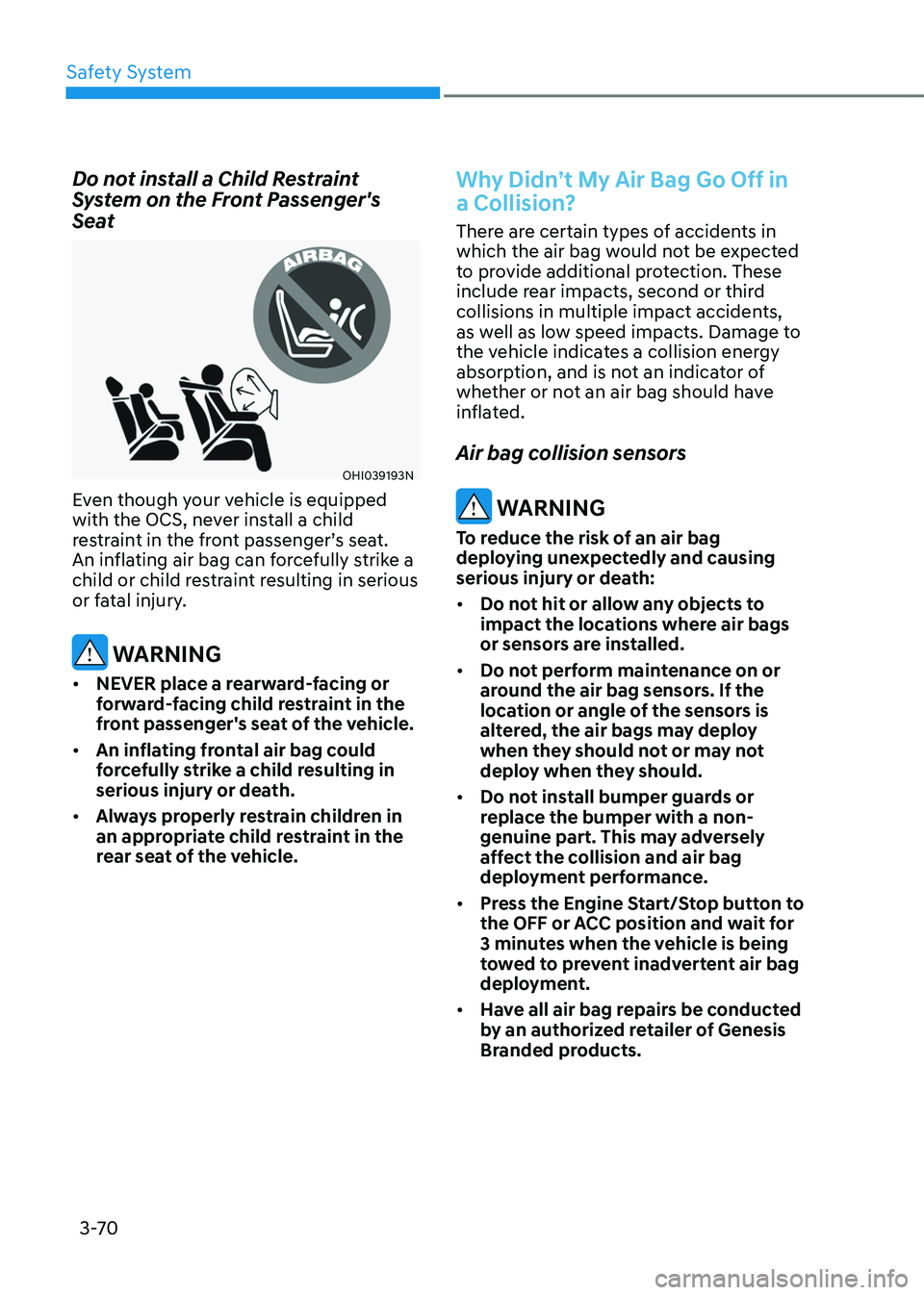 GENESIS GV80 2023  Owners Manual Safety System
3-70
Do not install a Child Restraint 
System on the Front Passenger's 
Seat
OHI039193NOHI039193N
Even though your vehicle is equipped 
with the OCS, never install a child 
restraint