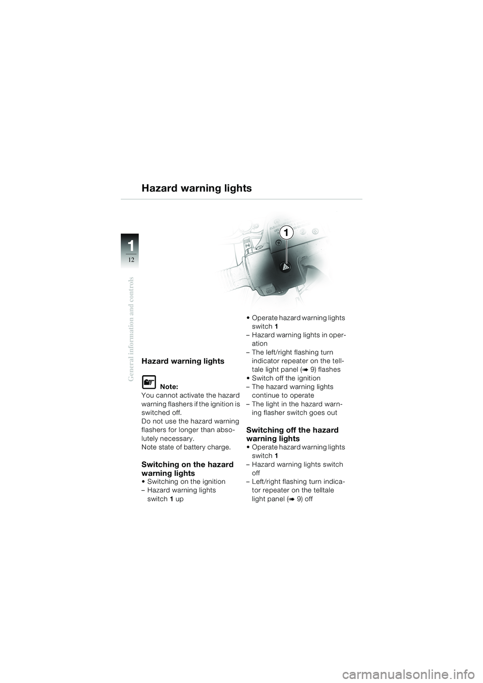 BMW MOTORRAD R 1150 GS 2002  Riders Manual (in English) 11
12
General information and controls
Hazard warning lights
L Note:
You cannot activate the hazard 
warning flashers if the ignition is 
switched off.
Do not use the hazard warning 
flashers for long