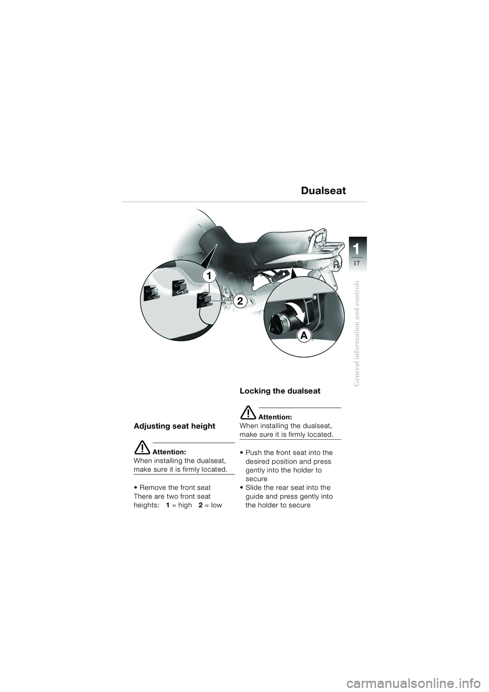 BMW MOTORRAD R 1150 GS 2002 Riders Manual (in English) 111
17
General information and controls
Adjusting seat height
e Attention:
When installing the dualseat,
make sure it is firmly located.
Remove the front seat
There are two front seat
heights: 1 = BMW MOTORRAD R 1150 GS 2002 Riders Manual (in English) 111
17
General information and controls
Adjusting seat height
e Attention:
When installing the dualseat,
make sure it is firmly located.
Remove the front seat
There are two front seat
heights: 1 =