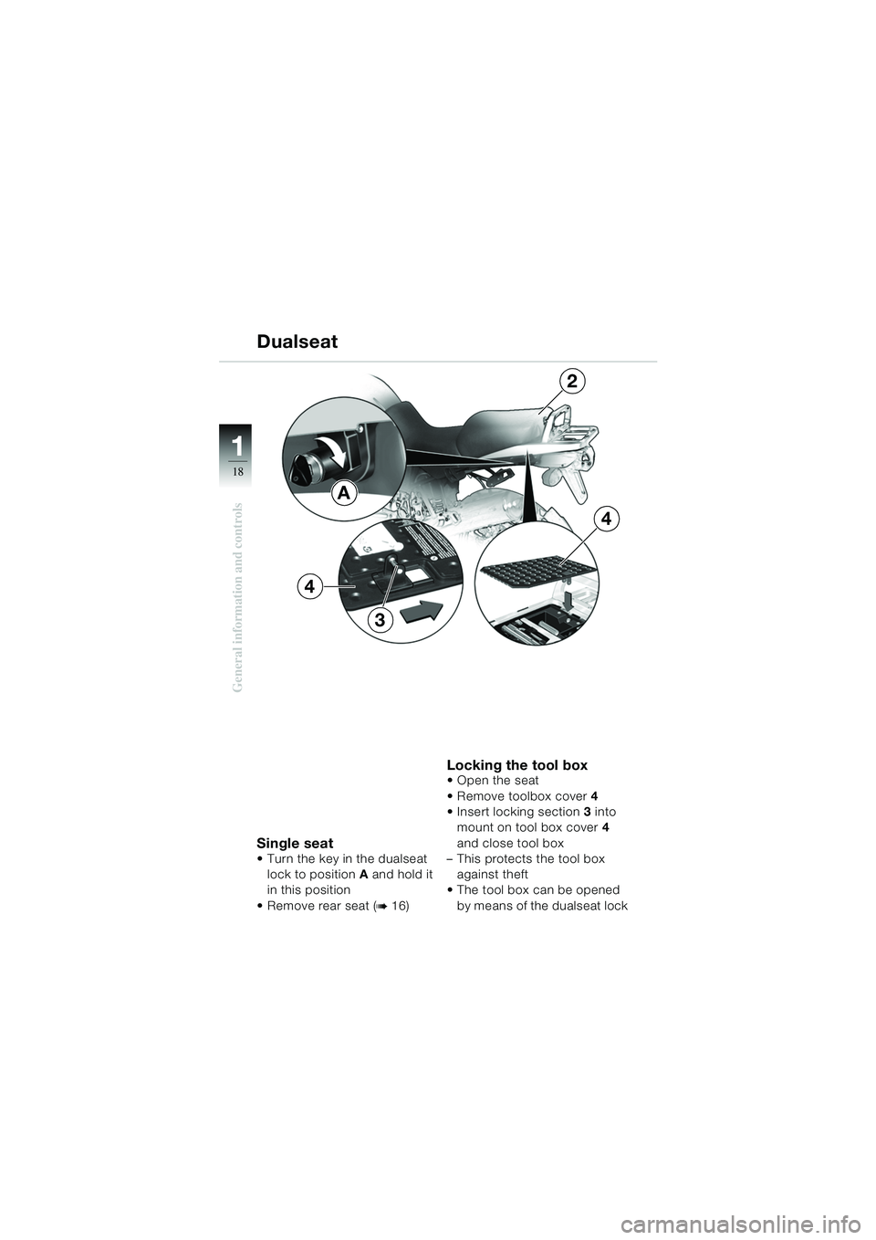 BMW MOTORRAD R 1150 GS 2002  Riders Manual (in English) 11
18
General information and controls
Single seat Turn the key in the dualseat lock to position A and hold it 
in this position
 Remove rear seat (
b16)
Locking the tool boxOpen the seat
 Remove 