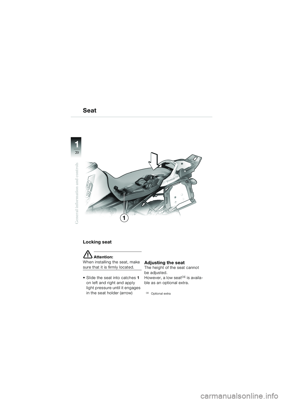 BMW MOTORRAD R 1150 GS 2002  Riders Manual (in English) 11
20
General information and controls
Seat
Locking seat
e Attention:
When installing the seat, make 
sure that it is firmly located.
 Slide the seat into catches 1 
on left and right and apply 
ligh