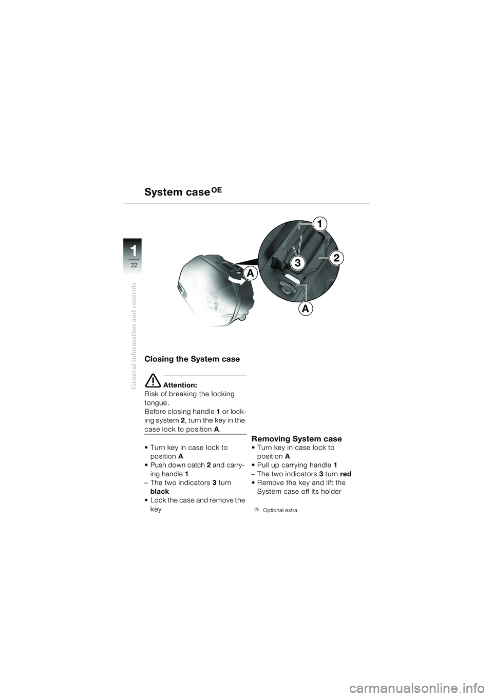 BMW MOTORRAD R 1150 GS 2002  Riders Manual (in English) 11
22
General information and controls
Closing the System case
e Attention:
Risk of breaking the locking 
tongue.
Before closing handle  1 or lock-
ing system  2, turn the key in the 
case lock to pos