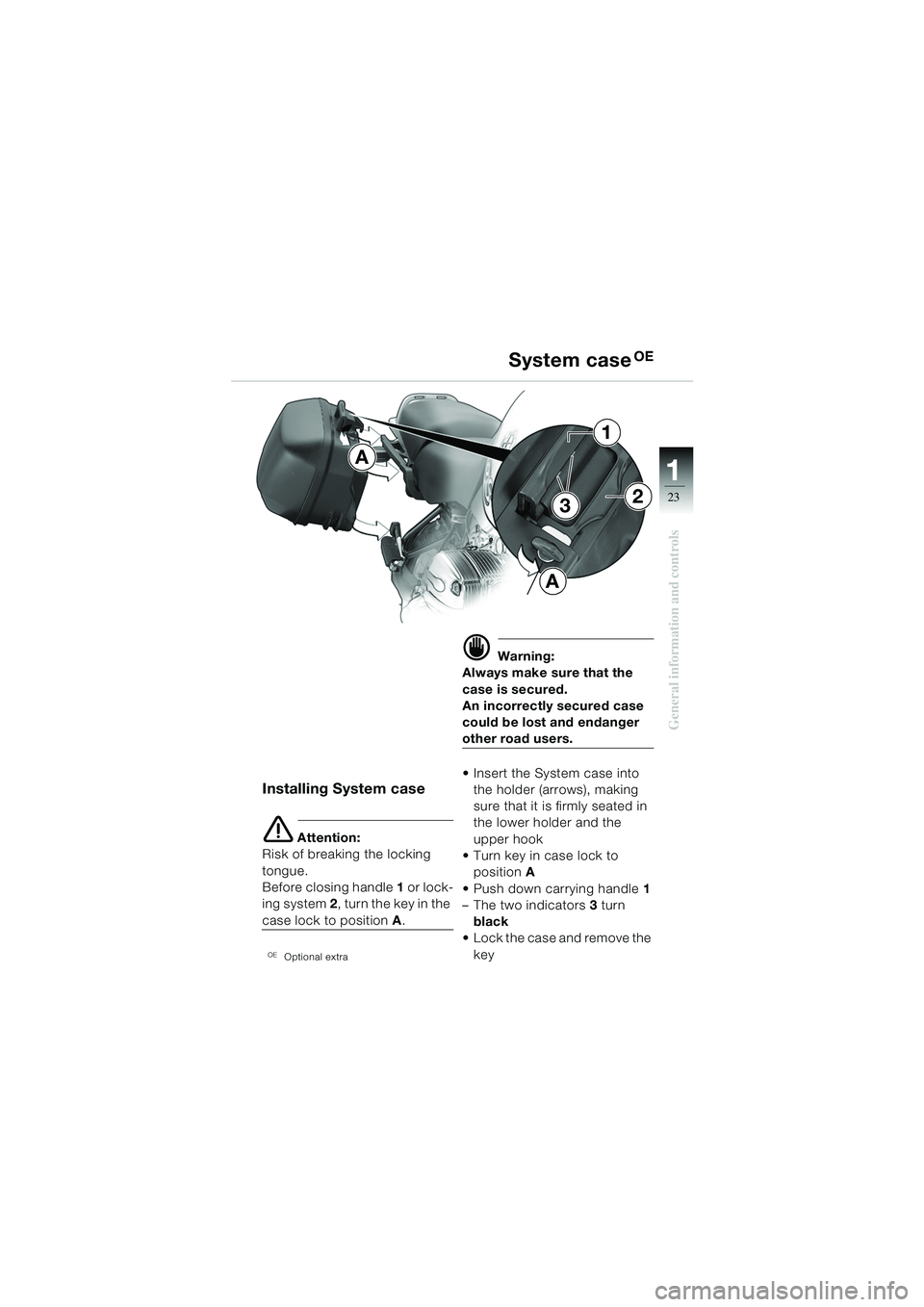 BMW MOTORRAD R 1150 GS 2002  Riders Manual (in English) 111
23
General information and controls
A
1
2
A
3
Installing System case
e Attention:
Risk of breaking the locking 
tongue.
Before closing handle  1 or lock-
ing system  2, turn the key in the 
case l