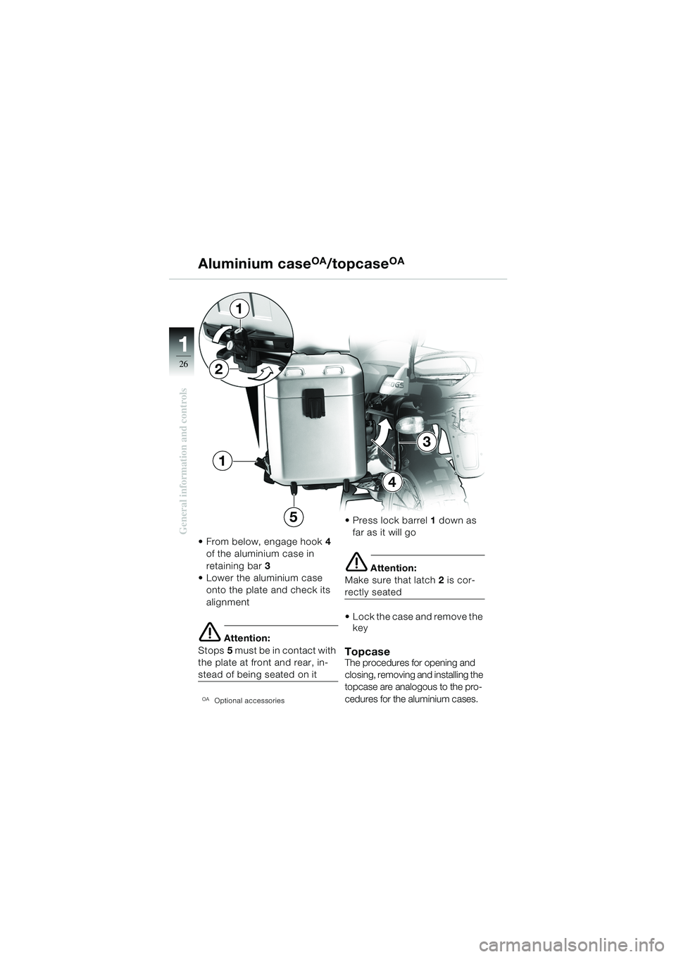 BMW MOTORRAD R 1150 GS 2002  Riders Manual (in English) 11
26
General information and controls
Aluminium caseOA/topcaseOA
 From below, engage hook4 
of the aluminium case in 
retaining bar 3
 Lower the aluminium case 
onto the plate and check its 
alignm