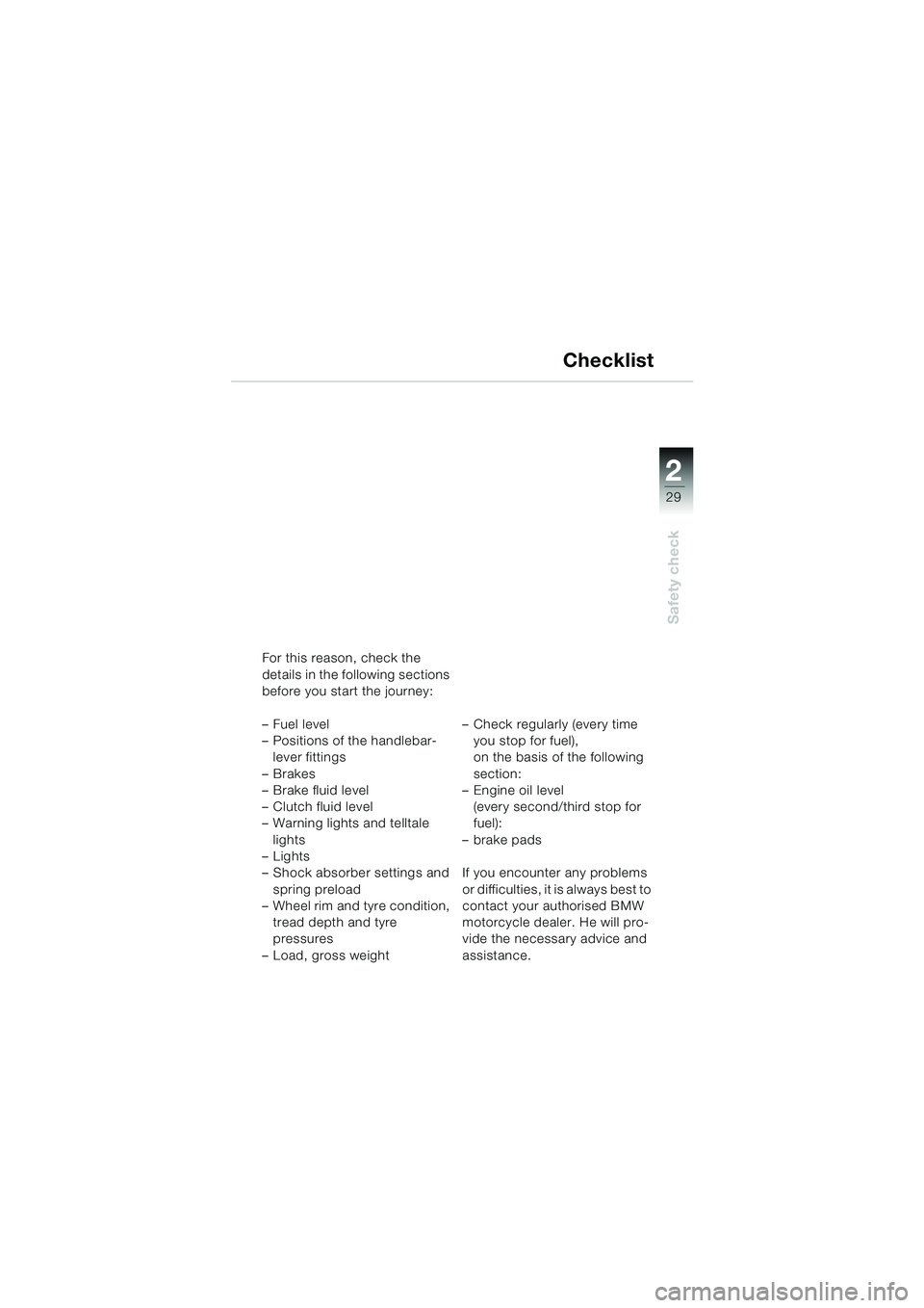 BMW MOTORRAD R 1150 GS 2002 Riders Manual (in English) 2
29
Safety check
Checklist
For this reason, check the
details in the following sections
before you start the journey:
– Fuel level
– Positions of the handlebar-lever fittings
–Brakes
– Bra BMW MOTORRAD R 1150 GS 2002 Riders Manual (in English) 2
29
Safety check
Checklist
For this reason, check the
details in the following sections
before you start the journey:
– Fuel level
– Positions of the handlebar-lever fittings
–Brakes
– Bra