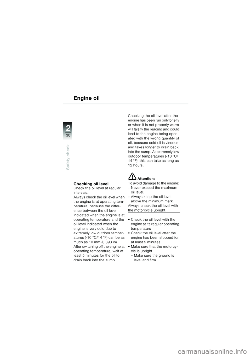 BMW MOTORRAD R 1150 GS 2002 Riders Manual (in English) 2
30
Safety check
Engine oil
Checking oil levelCheck the oil level at regular
intervals.
Always check the oil level when
the engine is at operating tem-
perature, because the differ-
ence between th BMW MOTORRAD R 1150 GS 2002 Riders Manual (in English) 2
30
Safety check
Engine oil
Checking oil levelCheck the oil level at regular
intervals.
Always check the oil level when
the engine is at operating tem-
perature, because the differ-
ence between th