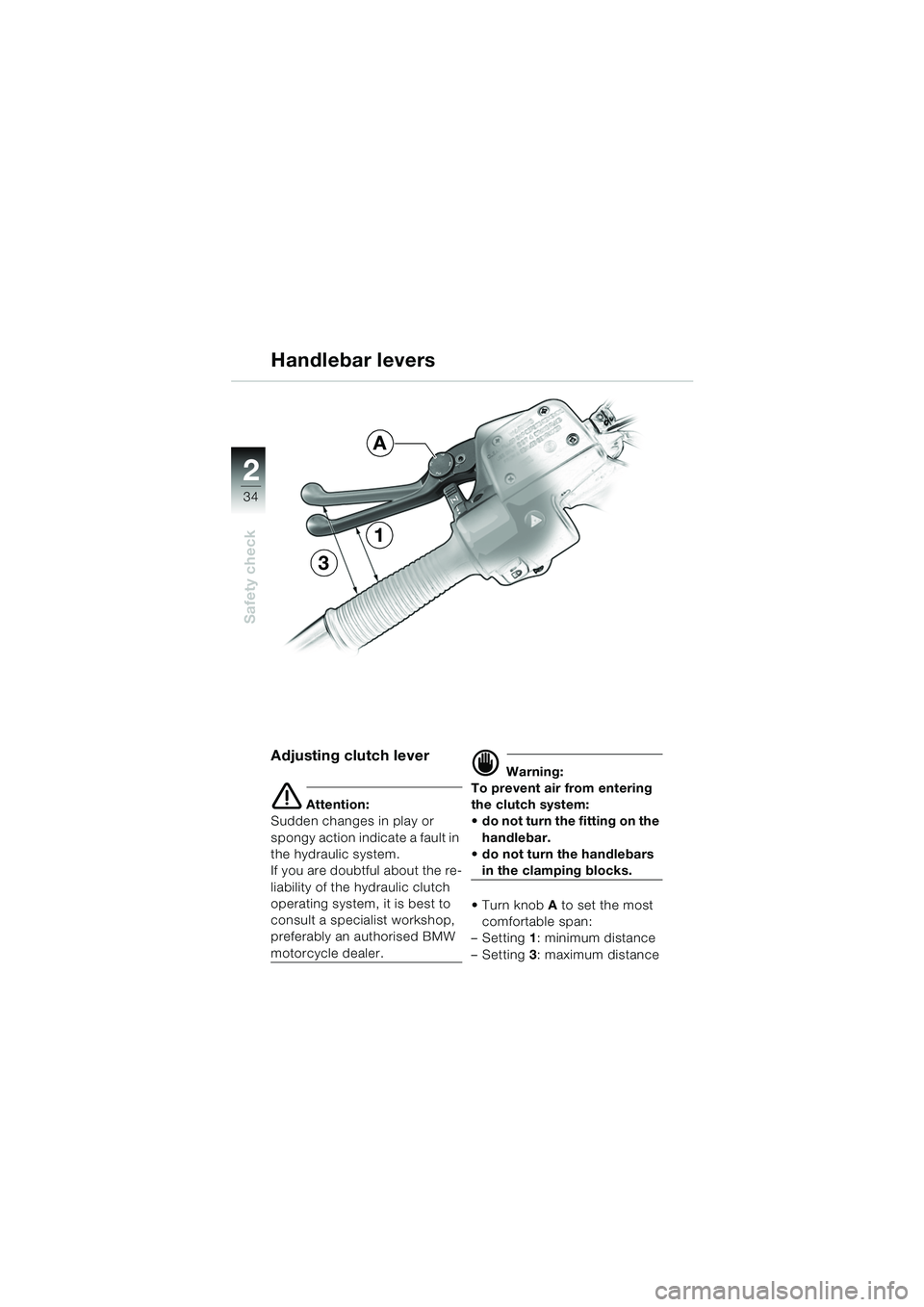 BMW MOTORRAD R 1150 GS 2002  Riders Manual (in English) 2
34
Safety check
Handlebar levers
Adjusting clutch lever
e Attention:
Sudden changes in play or 
spongy action indicate a fault in 
the hydraulic system. 
If you are doubtful about the re-
liability 