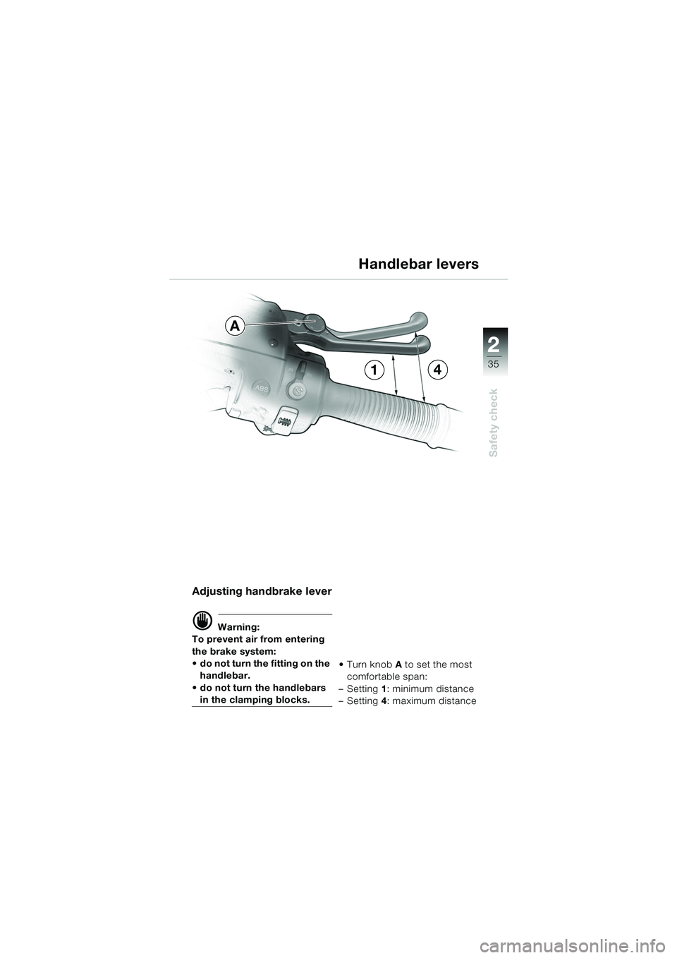 BMW MOTORRAD R 1150 GS 2002 Riders Manual (in English) 2
35
Safety check
Adjusting handbrake lever
d Warning:
To prevent air from entering
the brake system:
do not turn the fitting on the handlebar.
do not turn the handlebars
in the clamping block BMW MOTORRAD R 1150 GS 2002 Riders Manual (in English) 2
35
Safety check
Adjusting handbrake lever
d Warning:
To prevent air from entering
the brake system:
do not turn the fitting on the handlebar.
do not turn the handlebars
in the clamping block