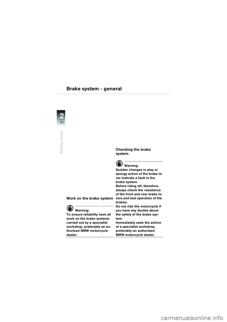 BMW MOTORRAD R 1150 GS 2002 Riders Manual (in English) 2
36
Safety check
Brake system - general
Work on the brake system
d Warning:
To ensure reliability have all
work on the brake systems
carried out by a specialist
workshop, preferably an au-
thorise BMW MOTORRAD R 1150 GS 2002 Riders Manual (in English) 2
36
Safety check
Brake system - general
Work on the brake system
d Warning:
To ensure reliability have all
work on the brake systems
carried out by a specialist
workshop, preferably an au-
thorise