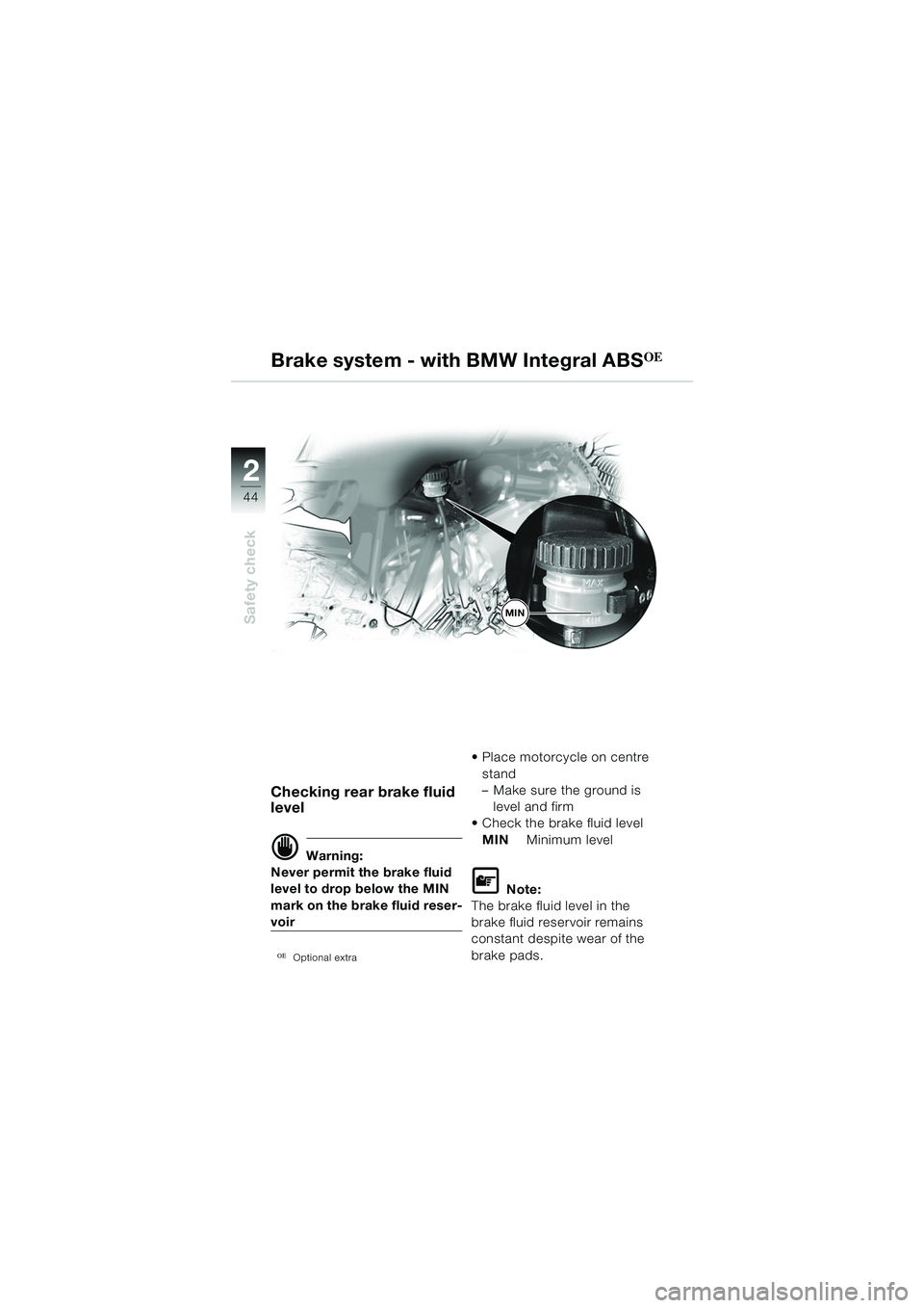 BMW MOTORRAD R 1150 GS 2002  Riders Manual (in English) 2
44
Safety checkMIN
Checking rear brake fluid 
level
d Warning:
Never permit the brake fluid 
level to drop below the MIN 
mark on the brake fluid reser-
voir
OEOptional extra
 Place motorcycle on c