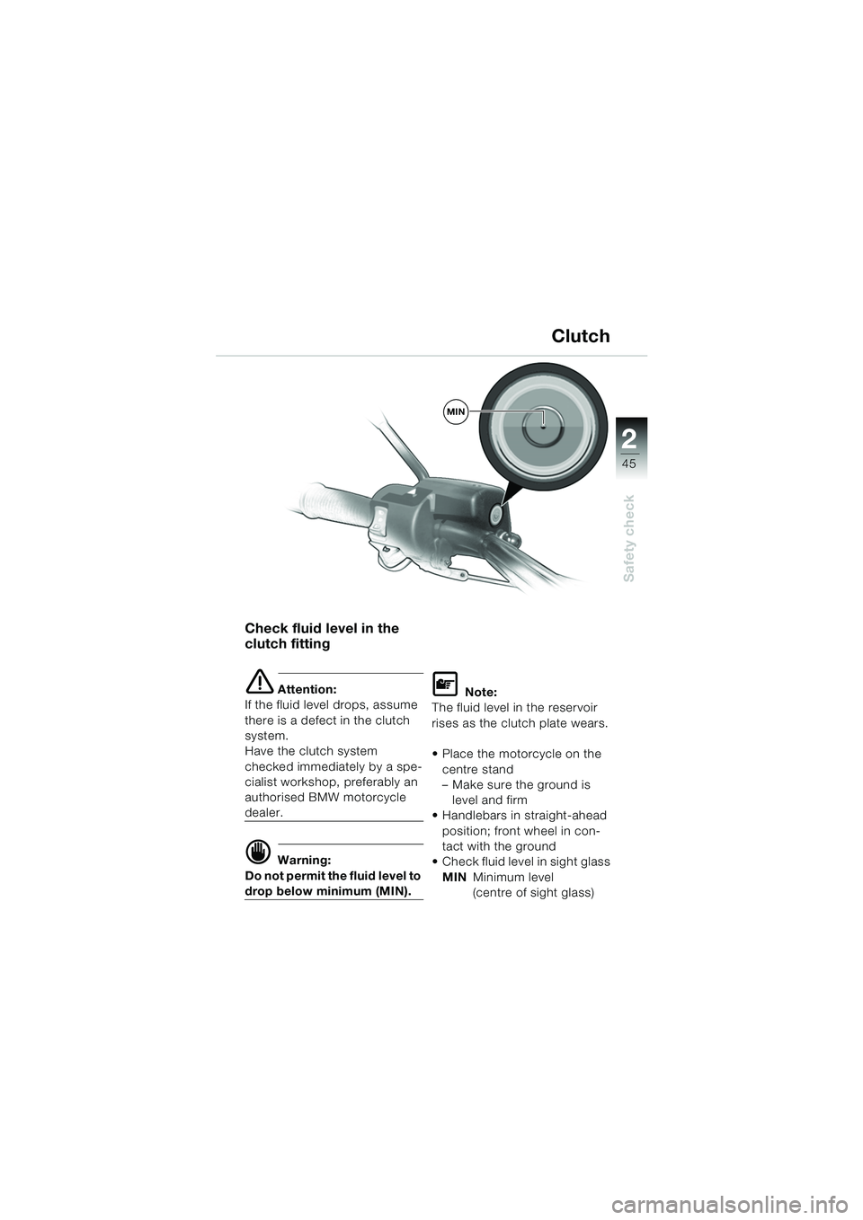 BMW MOTORRAD R 1150 GS 2002 Riders Manual (in English) 2
45
Safety check
Check fluid level in the
clutch fitting
e Attention:
If the fluid level drops, assume
there is a defect in the clutch
system.
Have the clutch system
checked immediately by a spe BMW MOTORRAD R 1150 GS 2002 Riders Manual (in English) 2
45
Safety check
Check fluid level in the
clutch fitting
e Attention:
If the fluid level drops, assume
there is a defect in the clutch
system.
Have the clutch system
checked immediately by a spe