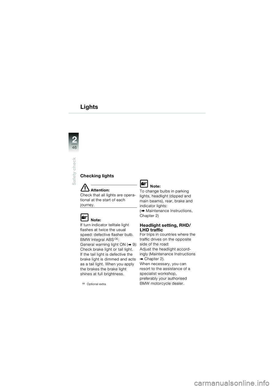 BMW MOTORRAD R 1150 GS 2002  Riders Manual (in English) 2
46
Safety check
Lights
Checking lights
e Attention:
Check that all lights are opera-
tional at the start of each 
journey.
L Note:
If turn indicator telltale light 
flashes at twice the usual 
speed