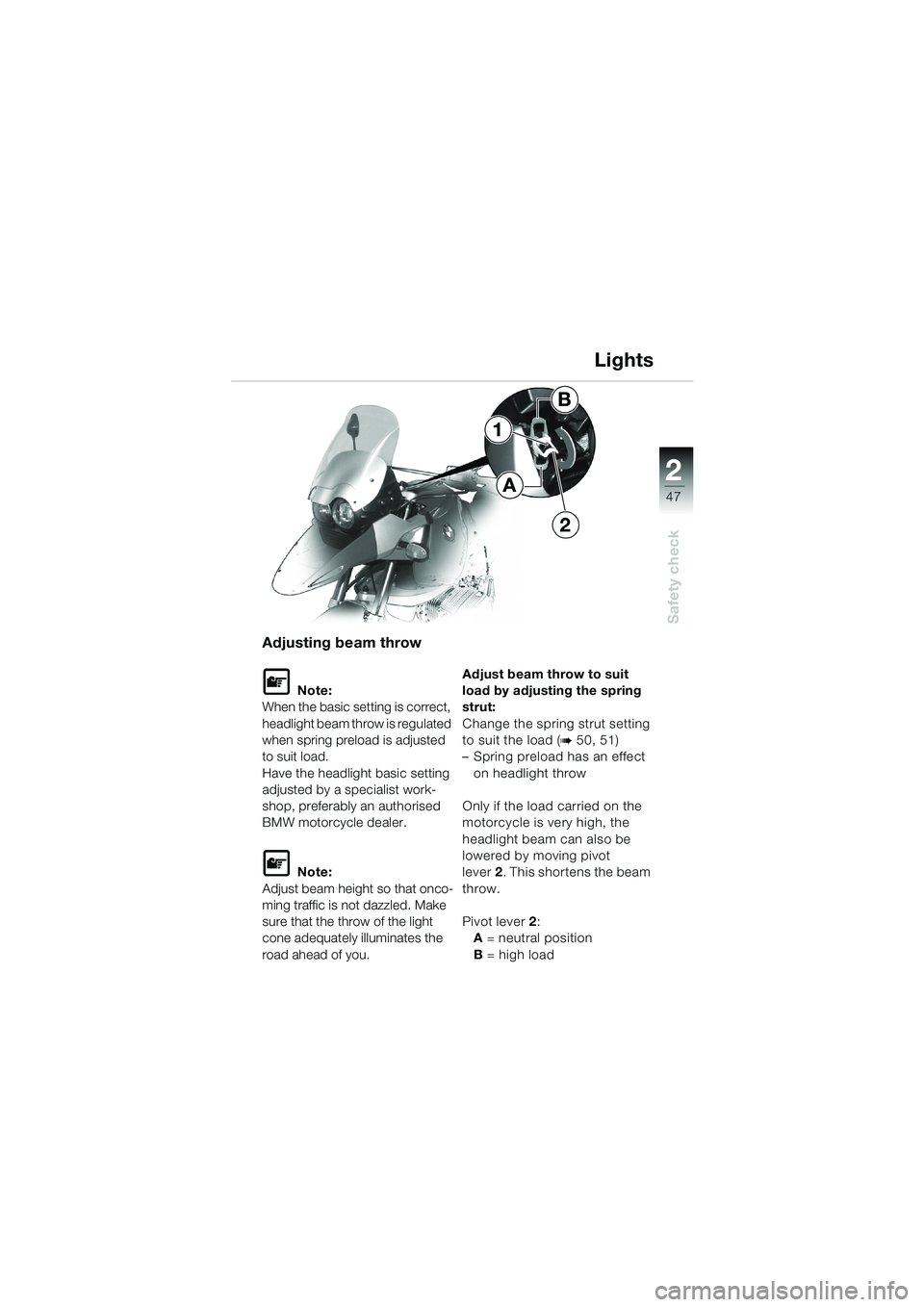 BMW MOTORRAD R 1150 GS 2002  Riders Manual (in English) 2
47
Safety check
Adjusting beam throw
L Note:
When the basic setting is correct, 
headlight beam throw is regulated 
when spring preload is adjusted 
to suit load.
Have the headlight basic setting 
a