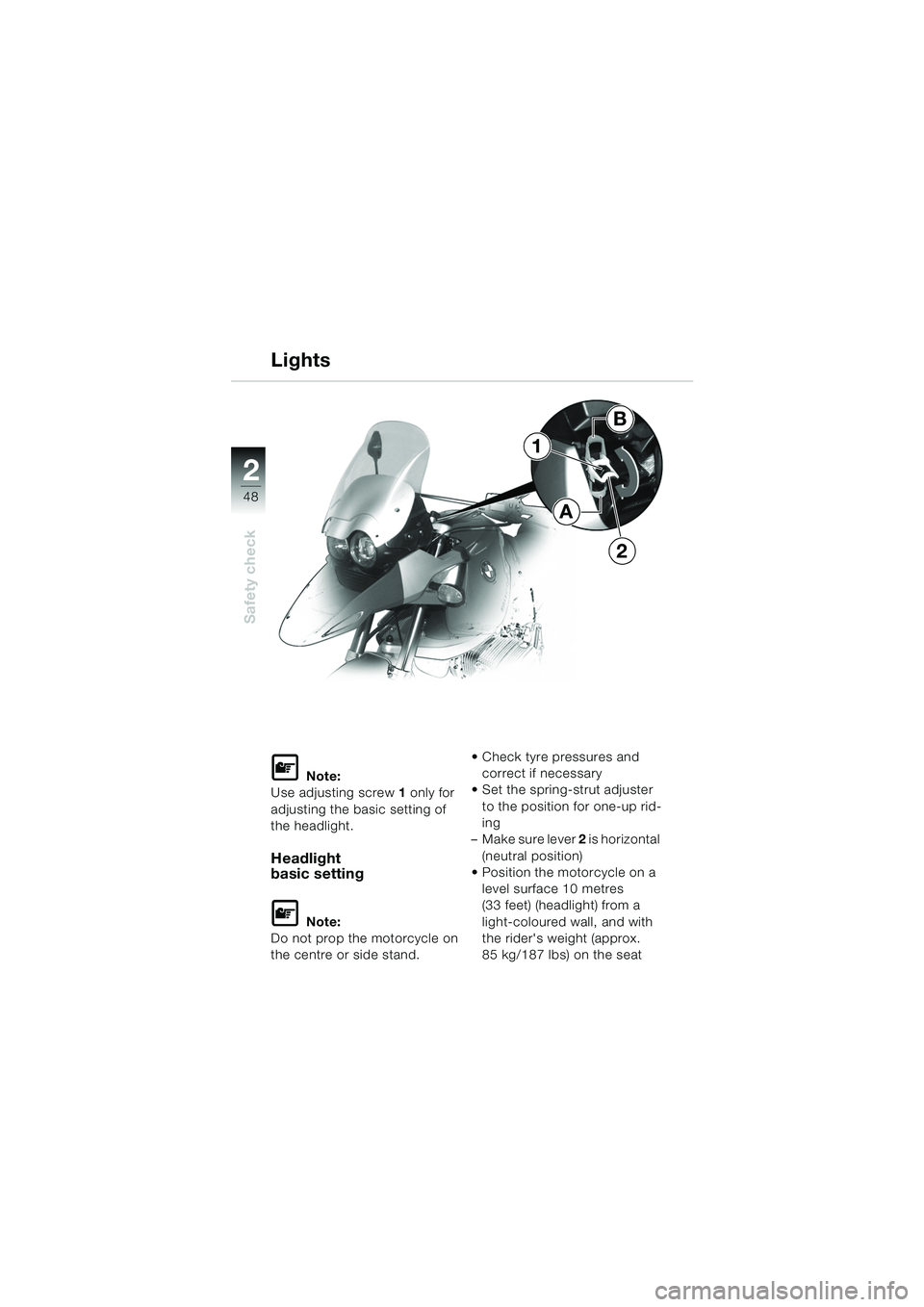 BMW MOTORRAD R 1150 GS 2002 Riders Manual (in English) 2
48
Safety check
L Note:
Use adjusting screw 1 only for
adjusting the basic setting of
the headlight.
Headlight
basic setting
L Note:
Do not prop the motorcycle on
the centre or side stand. Chec BMW MOTORRAD R 1150 GS 2002 Riders Manual (in English) 2
48
Safety check
L Note:
Use adjusting screw 1 only for
adjusting the basic setting of
the headlight.
Headlight
basic setting
L Note:
Do not prop the motorcycle on
the centre or side stand. Chec