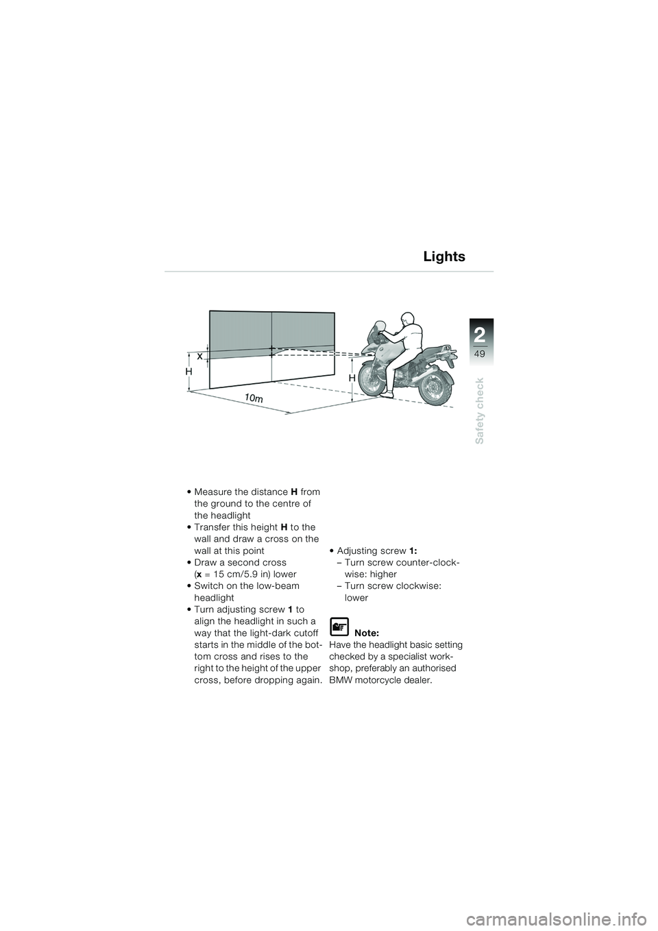 BMW MOTORRAD R 1150 GS 2002 Riders Manual (in English) 2
49
Safety check
Lights
Measure the distance H from
the ground to the centre of
the headlight
Transfer this height H to the
wall and draw a cross on the
wall at this point
Draw a second cr BMW MOTORRAD R 1150 GS 2002 Riders Manual (in English) 2
49
Safety check
Lights
Measure the distance H from
the ground to the centre of
the headlight
Transfer this height H to the
wall and draw a cross on the
wall at this point
Draw a second cr