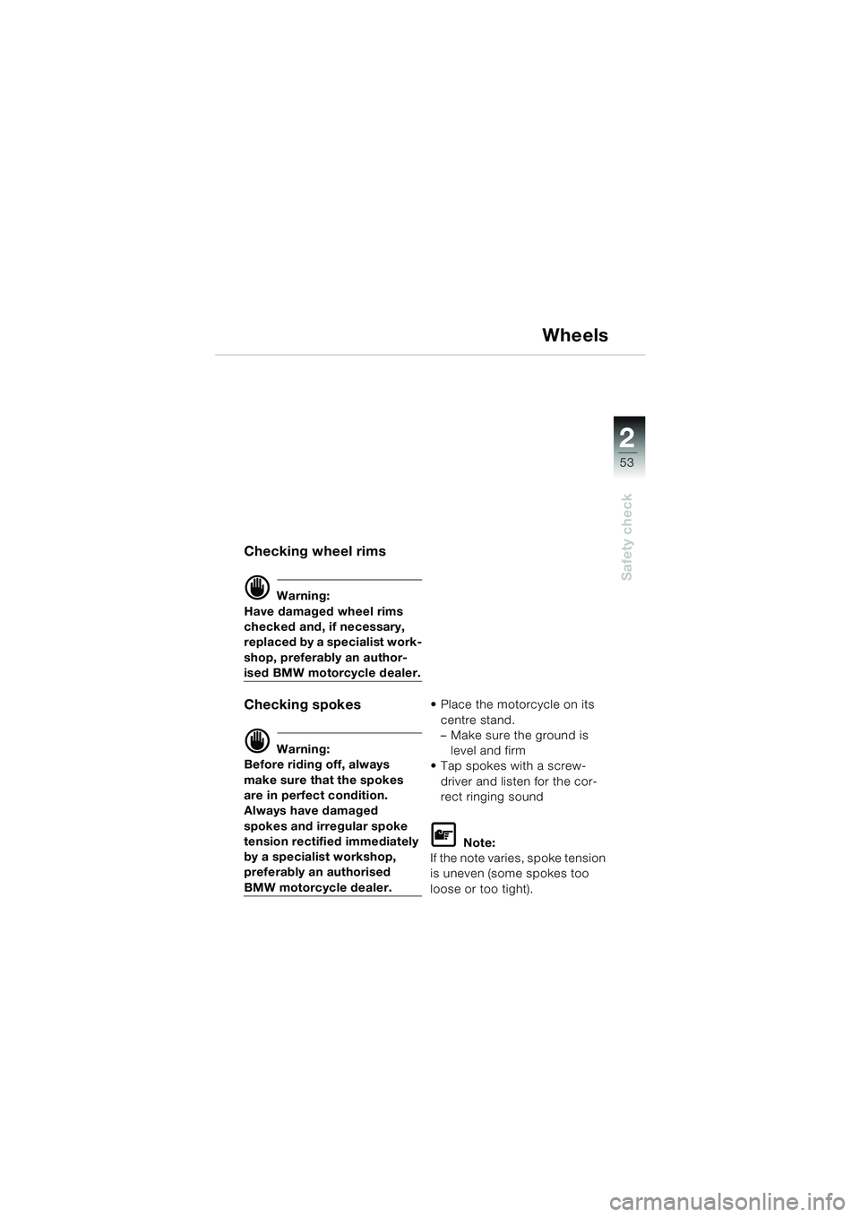 BMW MOTORRAD R 1150 GS 2002 Riders Manual (in English) 2
53
Safety check
Wheels
Checking wheel rims
d Warning:
Have damaged wheel rims
checked and, if necessary,
replaced by a specialist work-
shop, preferably an author-
ised BMW motorcycle dealer.
Chec BMW MOTORRAD R 1150 GS 2002 Riders Manual (in English) 2
53
Safety check
Wheels
Checking wheel rims
d Warning:
Have damaged wheel rims
checked and, if necessary,
replaced by a specialist work-
shop, preferably an author-
ised BMW motorcycle dealer.
Chec