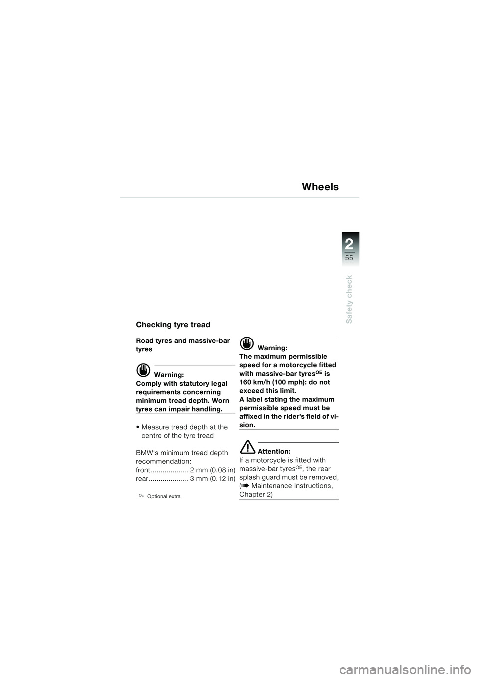 BMW MOTORRAD R 1150 GS 2002 Riders Manual (in English) 2
55
Safety check
Wheels
Checking tyre tread
Road tyres and massive-bar
tyres
d Warning:
Comply with statutory legal
requirements concerning
minimum tread depth. Worn
tyres can impair handling.
BMW MOTORRAD R 1150 GS 2002 Riders Manual (in English) 2
55
Safety check
Wheels
Checking tyre tread
Road tyres and massive-bar
tyres
d Warning:
Comply with statutory legal
requirements concerning
minimum tread depth. Worn
tyres can impair handling.
