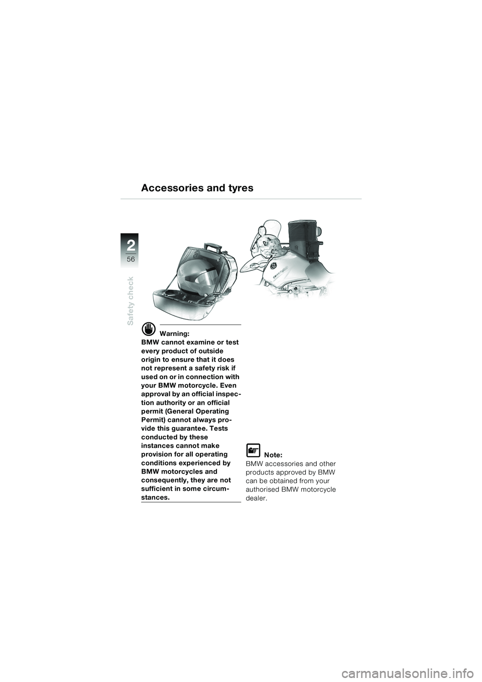 BMW MOTORRAD R 1150 GS 2002 Riders Manual (in English) 2
56
Safety check
d Warning:
BMW cannot examine or test
every product of outside
origin to ensure that it does
not represent a safety risk if
used on or in connection with
your BMW motorcycle. Ev BMW MOTORRAD R 1150 GS 2002 Riders Manual (in English) 2
56
Safety check
d Warning:
BMW cannot examine or test
every product of outside
origin to ensure that it does
not represent a safety risk if
used on or in connection with
your BMW motorcycle. Ev
