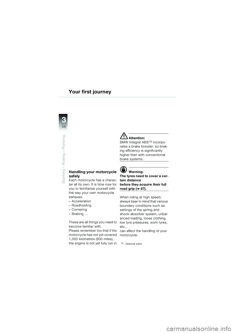 BMW MOTORRAD R 1150 GS 2002 Riders Manual (in English) 3
58
Starting – Riding – Parking
Handling your motorcycle
safely
Each motorcycle has a charac-
ter all its own. It is time now for
you to familiarise yourself with
the way your own motorcycle
BMW MOTORRAD R 1150 GS 2002 Riders Manual (in English) 3
58
Starting – Riding – Parking
Handling your motorcycle
safely
Each motorcycle has a charac-
ter all its own. It is time now for
you to familiarise yourself with
the way your own motorcycle