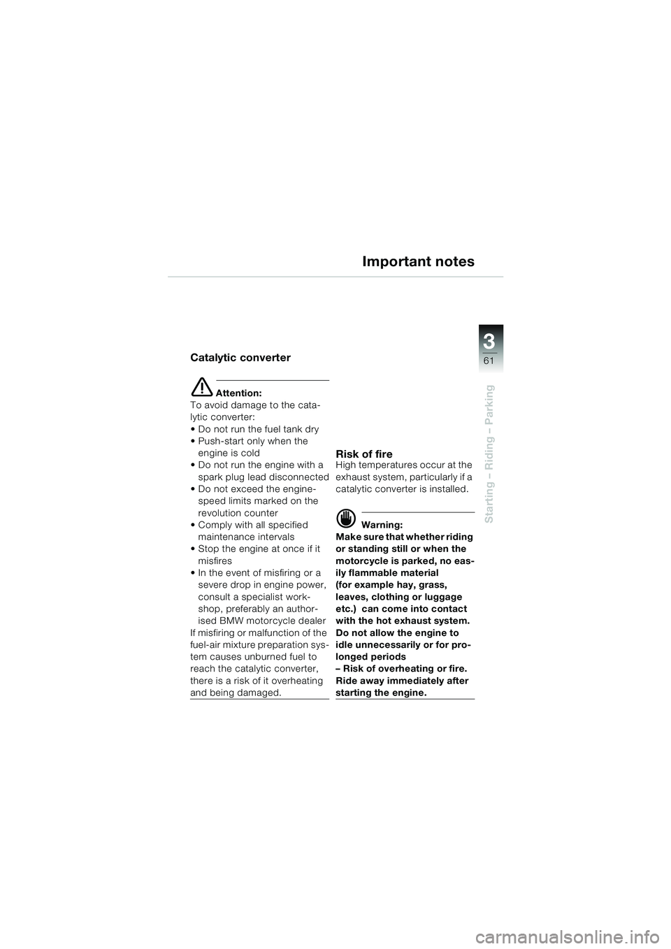 BMW MOTORRAD R 1150 GS 2002 Riders Manual (in English) 3
61
Starting – Riding – Parking
Important notes
Catalytic converter
e Attention:
To avoid damage to the cata-
lytic converter:
Do not run the fuel tank dry
Push-start only when the
engine is BMW MOTORRAD R 1150 GS 2002 Riders Manual (in English) 3
61
Starting – Riding – Parking
Important notes
Catalytic converter
e Attention:
To avoid damage to the cata-
lytic converter:
Do not run the fuel tank dry
Push-start only when the
engine is