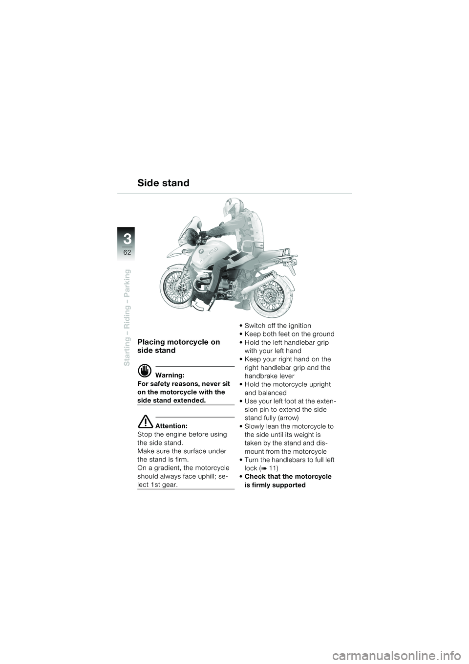 BMW MOTORRAD R 1150 GS 2002  Riders Manual (in English) 3
62
Starting – Riding – Parking
Placing motorcycle on 
side stand
d Warning:
For safety reasons, never sit 
on the motorcycle with the 
side stand extended.
e Attention:
Stop the engine before us