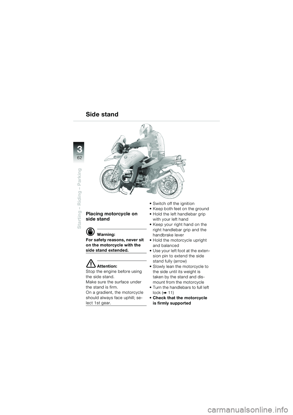 BMW MOTORRAD R 1150 GS 2002 Riders Manual (in English) 3
62
Starting – Riding – Parking
Placing motorcycle on
side stand
d Warning:
For safety reasons, never sit
on the motorcycle with the
side stand extended.
e Attention:
Stop the engine before us BMW MOTORRAD R 1150 GS 2002 Riders Manual (in English) 3
62
Starting – Riding – Parking
Placing motorcycle on
side stand
d Warning:
For safety reasons, never sit
on the motorcycle with the
side stand extended.
e Attention:
Stop the engine before us