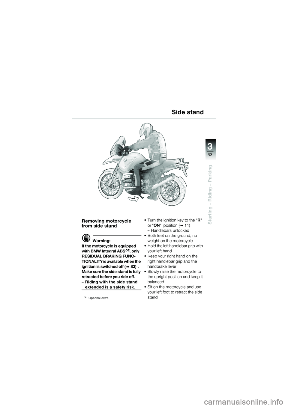 BMW MOTORRAD R 1150 GS 2002  Riders Manual (in English) 3
63
Starting – Riding – ParkingRemoving motorcycle 
from side stand
d Warning:
If the motorcycle is equipped 
with BMW Integral ABS
OE, only 
RESIDUAL BRAKING FUNC-
TIONALITY is available when th
