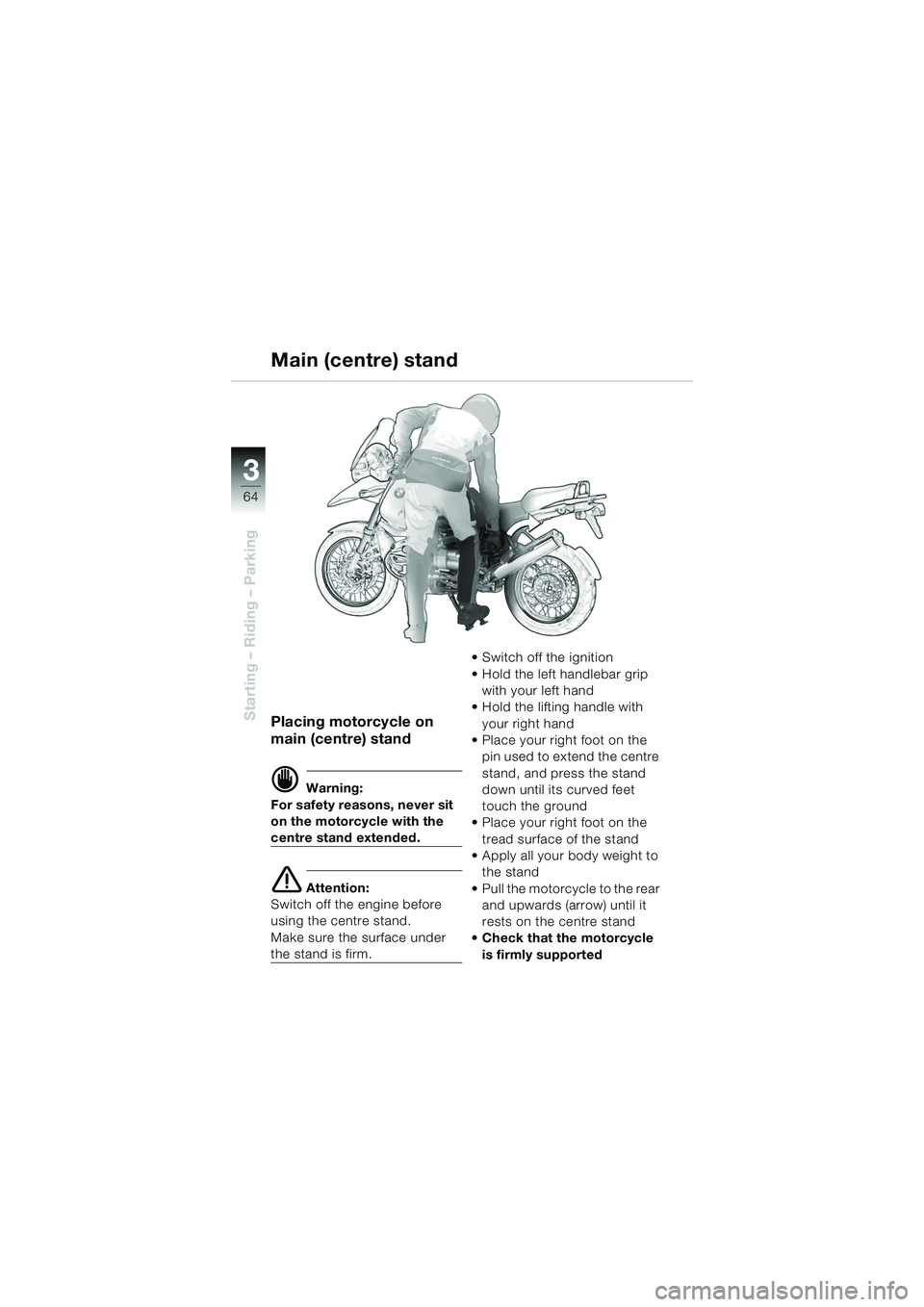 BMW MOTORRAD R 1150 GS 2002  Riders Manual (in English) 3
64
Starting – Riding – ParkingPlacing motorcycle on 
main (centre) stand
d Warning:
For safety reasons, never sit 
on the motorcycle with the 
centre stand extended.
e Attention:
Switch off the 