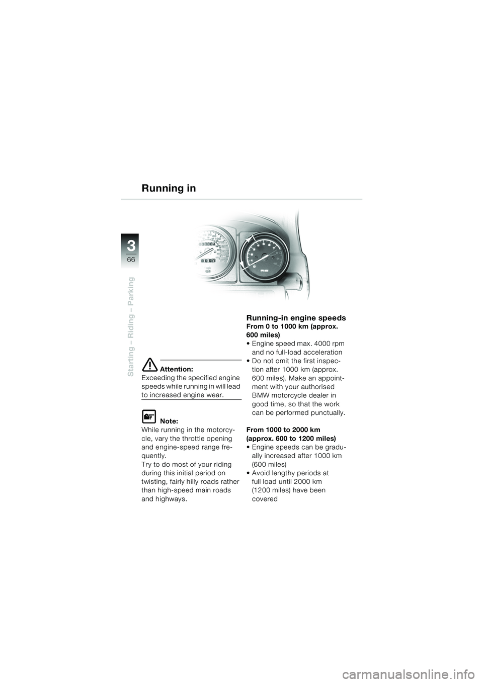 BMW MOTORRAD R 1150 GS 2002 Riders Manual (in English) 3
66
Starting – Riding – Parkinge Attention:
Exceeding the specified engine
speeds while running in will lead
to increased engine wear.
L Note:
While running in the motorcy-
cle, vary the thrott BMW MOTORRAD R 1150 GS 2002 Riders Manual (in English) 3
66
Starting – Riding – Parkinge Attention:
Exceeding the specified engine
speeds while running in will lead
to increased engine wear.
L Note:
While running in the motorcy-
cle, vary the thrott