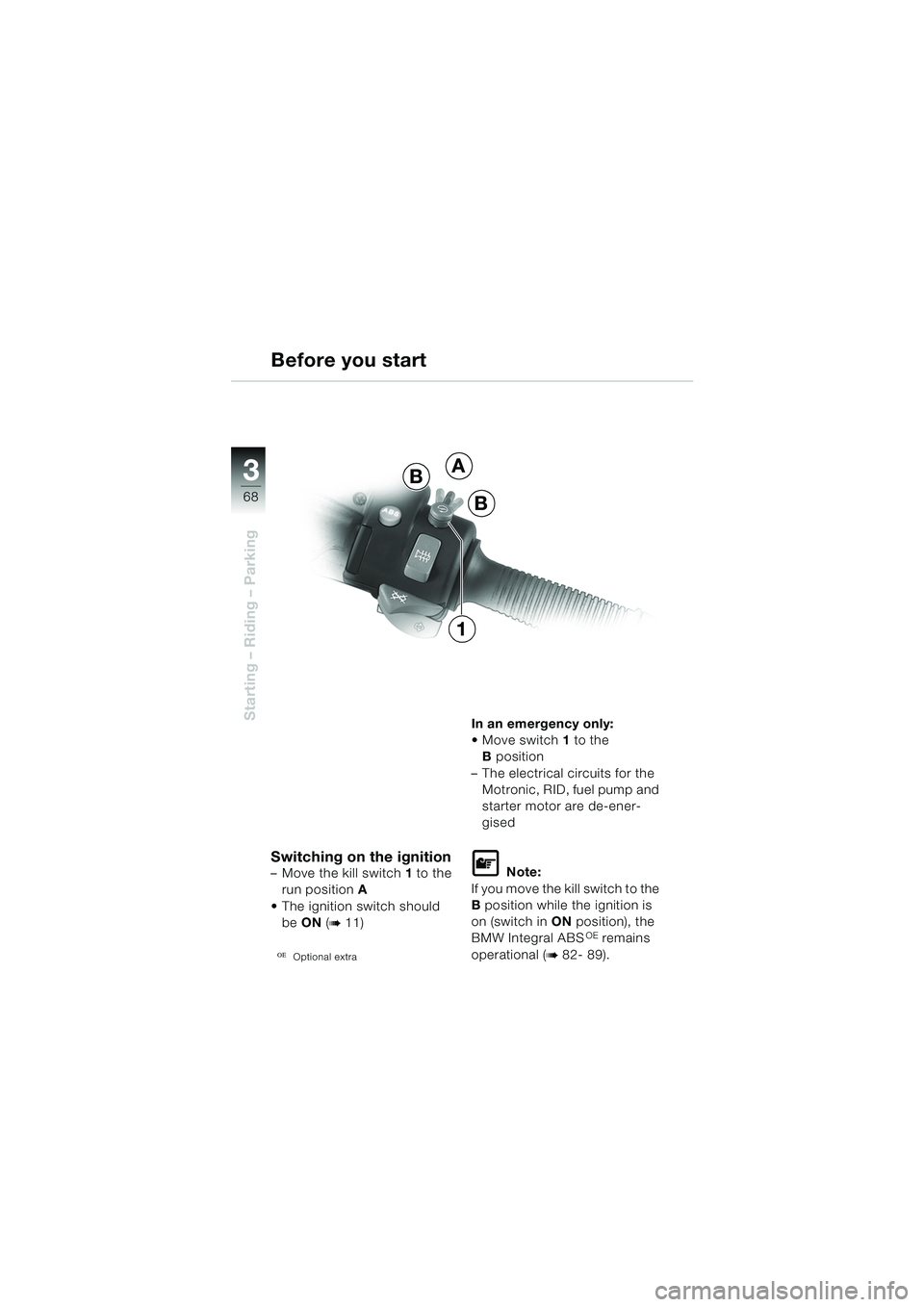 BMW MOTORRAD R 1150 GS 2002  Riders Manual (in English) 3
68
Starting – Riding – Parking
Switching on the ignition– Move the kill switch1 to the 
run position A
 The ignition switch should  be ON  (
b 11)
OEOptional extra
In an emergency only:
 Mov