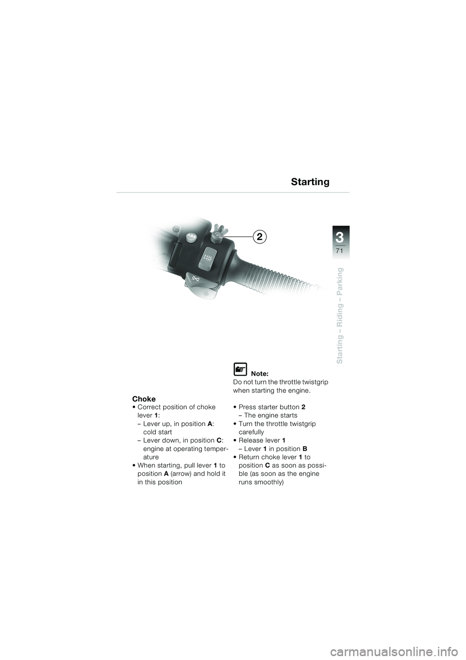 BMW MOTORRAD R 1150 GS 2002  Riders Manual (in English) 3
71
Starting – Riding – Parking
Choke Correct position of choke lever 1:
– Lever up, in position  A: 
cold start
– Lever down, in position C: 
engine at operating temper-
ature
 When starti