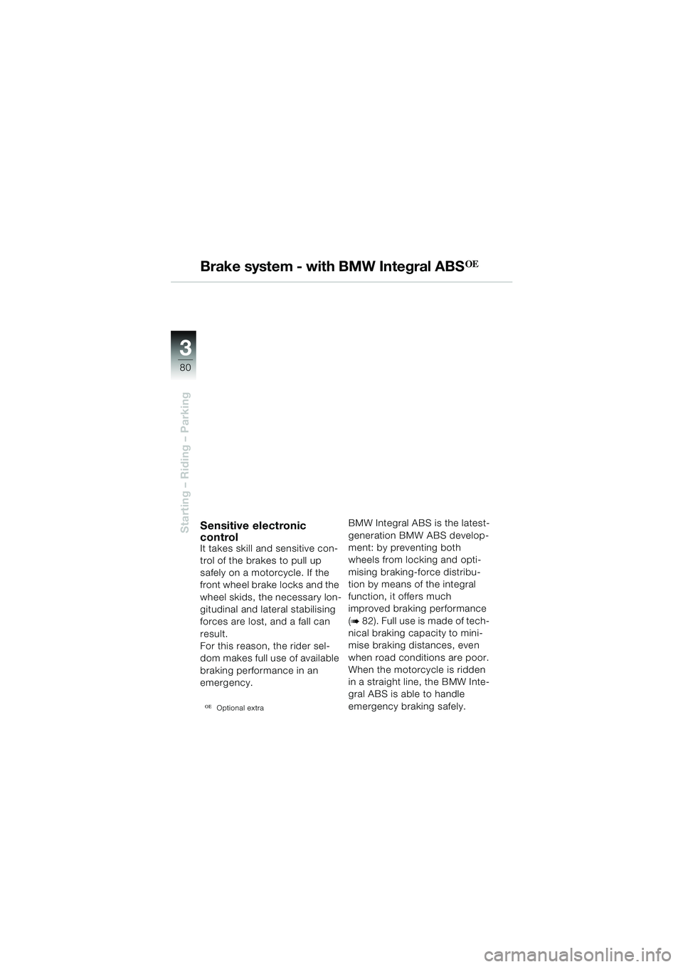 BMW MOTORRAD R 1150 GS 2002 Riders Manual (in English) 3
80
Starting – Riding – Parking
Brake system - with BMW Integral ABSOE
Sensitive electronic
control
It takes skill and sensitive con-
trol of the brakes to pull up
safely on a motorcycle. If th BMW MOTORRAD R 1150 GS 2002 Riders Manual (in English) 3
80
Starting – Riding – Parking
Brake system - with BMW Integral ABSOE
Sensitive electronic
control
It takes skill and sensitive con-
trol of the brakes to pull up
safely on a motorcycle. If th