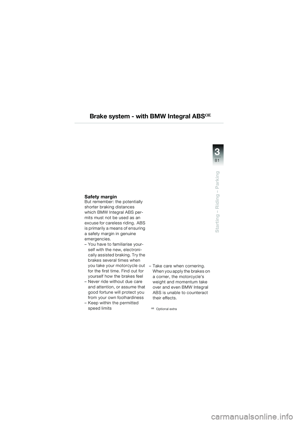 BMW MOTORRAD R 1150 GS 2002  Riders Manual (in English) 3
81
Starting – Riding – Parking
Brake system - with BMW Integral ABSOE
Safety marginBut remember: the potentially 
shorter braking distances 
which BMW Integral ABS per-
mits must not be used as 