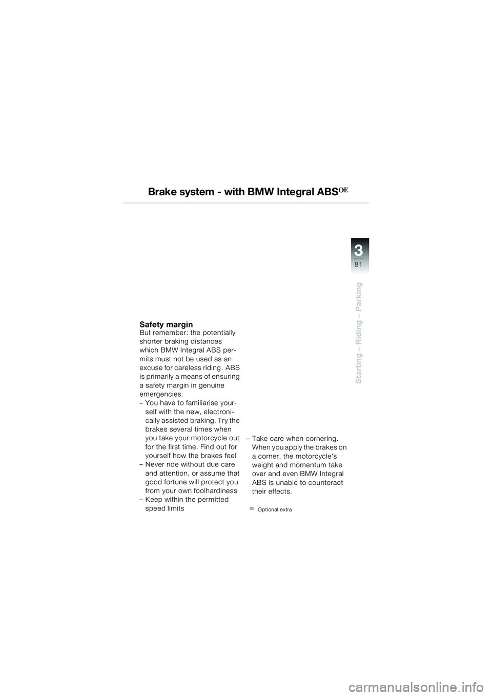 BMW MOTORRAD R 1150 GS 2002 Riders Manual (in English) 3
81
Starting – Riding – Parking
Brake system - with BMW Integral ABSOE
Safety marginBut remember: the potentially
shorter braking distances
which BMW Integral ABS per-
mits must not be used as BMW MOTORRAD R 1150 GS 2002 Riders Manual (in English) 3
81
Starting – Riding – Parking
Brake system - with BMW Integral ABSOE
Safety marginBut remember: the potentially
shorter braking distances
which BMW Integral ABS per-
mits must not be used as