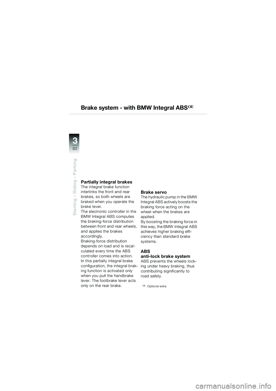 BMW MOTORRAD R 1150 GS 2002 Riders Manual (in English) 3
82
Starting – Riding – Parking
Brake system - with BMW Integral ABSOE
Partially integral brakesThe integral brake function
interlinks the front and rear
brakes, so both wheels are
braked when BMW MOTORRAD R 1150 GS 2002 Riders Manual (in English) 3
82
Starting – Riding – Parking
Brake system - with BMW Integral ABSOE
Partially integral brakesThe integral brake function
interlinks the front and rear
brakes, so both wheels are
braked when