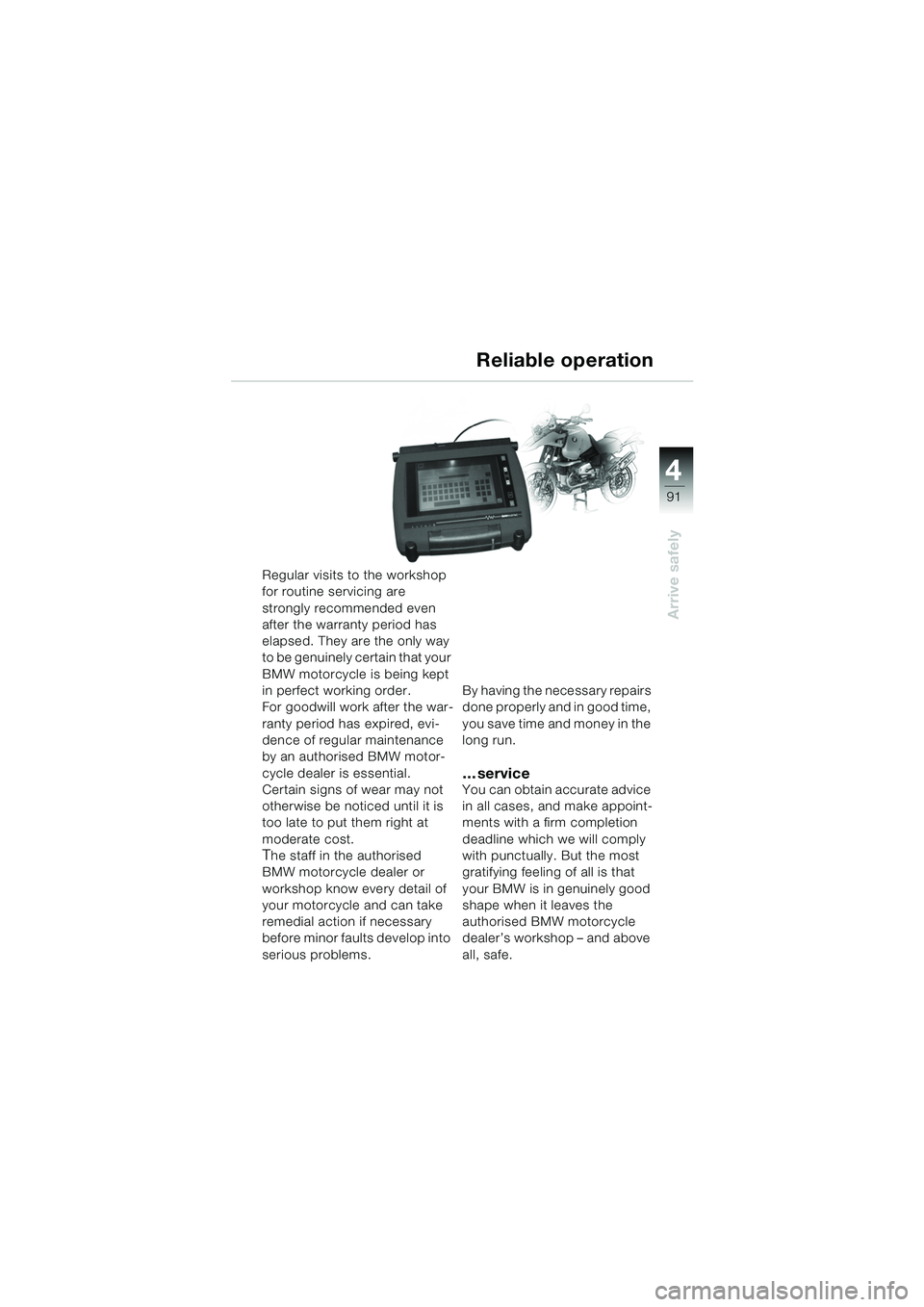 BMW MOTORRAD R 1150 GS 2002 Riders Manual (in English) 4
91
Arrive safely
Regular visits to the workshop
for routine servicing are
strongly recommended even
after the warranty period has
elapsed. They are the only way
to be genuinely certain that you BMW MOTORRAD R 1150 GS 2002 Riders Manual (in English) 4
91
Arrive safely
Regular visits to the workshop
for routine servicing are
strongly recommended even
after the warranty period has
elapsed. They are the only way
to be genuinely certain that you
