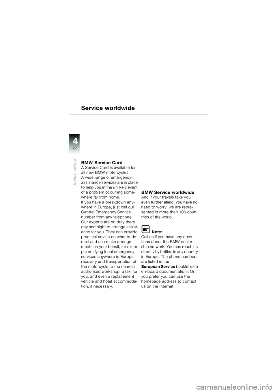 BMW MOTORRAD R 1150 GS 2002 Riders Manual (in English) 4
92
Arrive safely
Service worldwide
BMW Service CardA Service Card is available for
all new BMW motorcycles.
A wide range of emergency-
assistance services are in place
to help you in the unlikely BMW MOTORRAD R 1150 GS 2002 Riders Manual (in English) 4
92
Arrive safely
Service worldwide
BMW Service CardA Service Card is available for
all new BMW motorcycles.
A wide range of emergency-
assistance services are in place
to help you in the unlikely