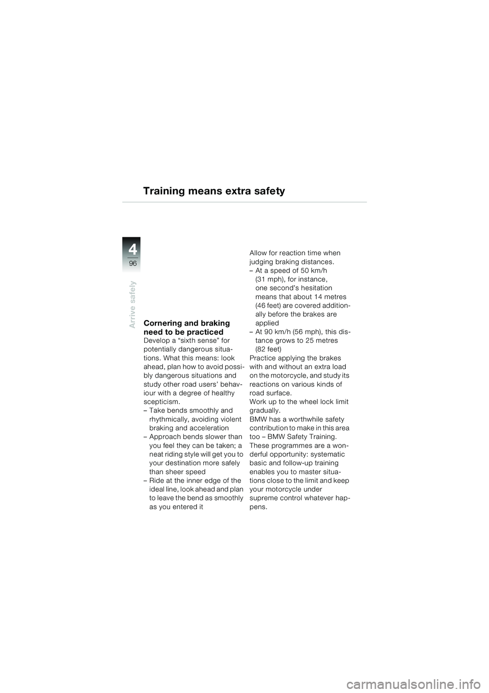 BMW MOTORRAD R 1150 GS 2002 Riders Manual (in English) 4
96
Arrive safely
Training means extra safety
Cornering and braking
need to be practiced
Develop a “sixth sense” for
potentially dangerous situa-
tions. What this means: look
ahead, plan how t BMW MOTORRAD R 1150 GS 2002 Riders Manual (in English) 4
96
Arrive safely
Training means extra safety
Cornering and braking
need to be practiced
Develop a “sixth sense” for
potentially dangerous situa-
tions. What this means: look
ahead, plan how t