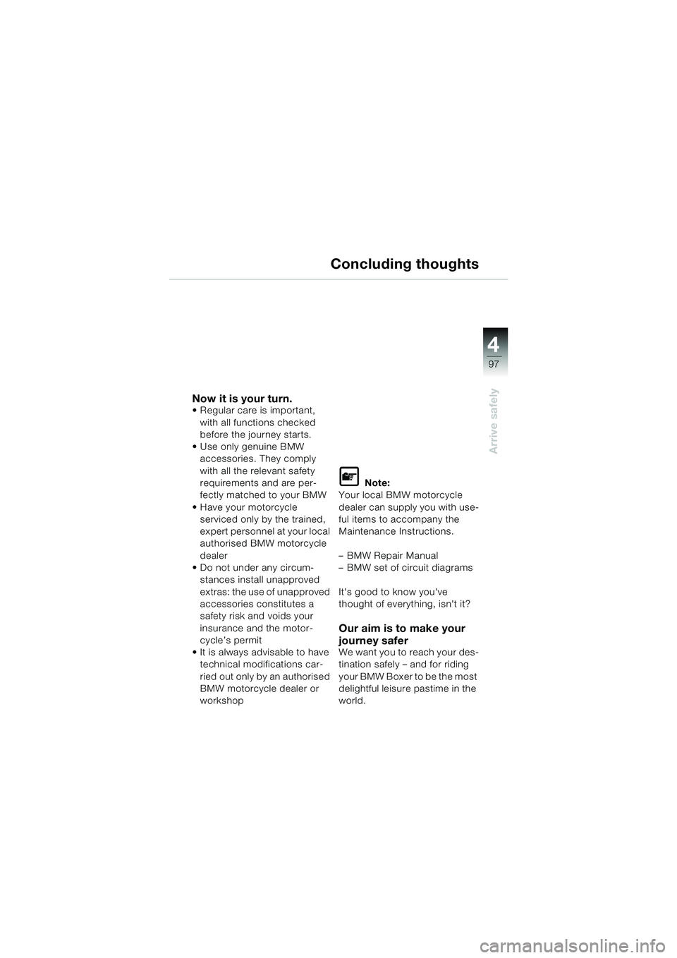 BMW MOTORRAD R 1150 GS 2002 Riders Manual (in English) 4
97
Arrive safely
Concluding thoughts
Now it is your turn. Regular care is important, with all functions checked
before the journey starts.
Use only genuine BMW accessories. They comply
with al BMW MOTORRAD R 1150 GS 2002 Riders Manual (in English) 4
97
Arrive safely
Concluding thoughts
Now it is your turn. Regular care is important, with all functions checked
before the journey starts.
Use only genuine BMW accessories. They comply
with al