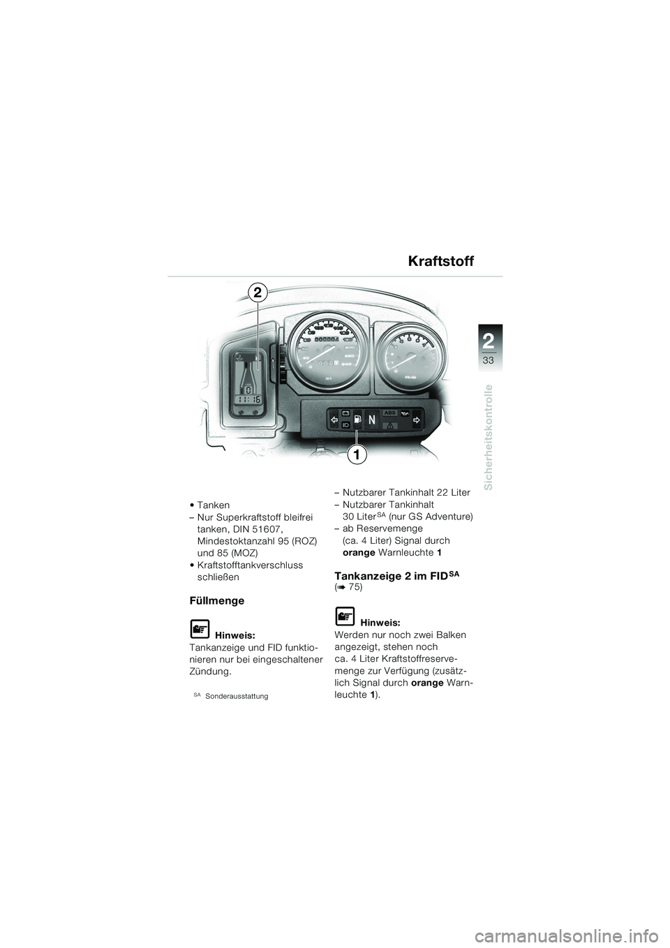 BMW MOTORRAD R 1150 GS 2002 Betriebsanleitung (in German) 2
Sicherheitskontrolle
33
Tanken
– Nur Superkraftstoff bleifrei tanken, DIN 51607,
Mindestoktanzahl 95 (ROZ)
und 85 (MOZ)
Kraftstofftankverschluss schließen
Füllmenge
L Hinweis:
Tankanzeige BMW MOTORRAD R 1150 GS 2002 Betriebsanleitung (in German) 2
Sicherheitskontrolle
33
Tanken
– Nur Superkraftstoff bleifrei tanken, DIN 51607,
Mindestoktanzahl 95 (ROZ)
und 85 (MOZ)
Kraftstofftankverschluss schließen
Füllmenge
L Hinweis:
Tankanzeige