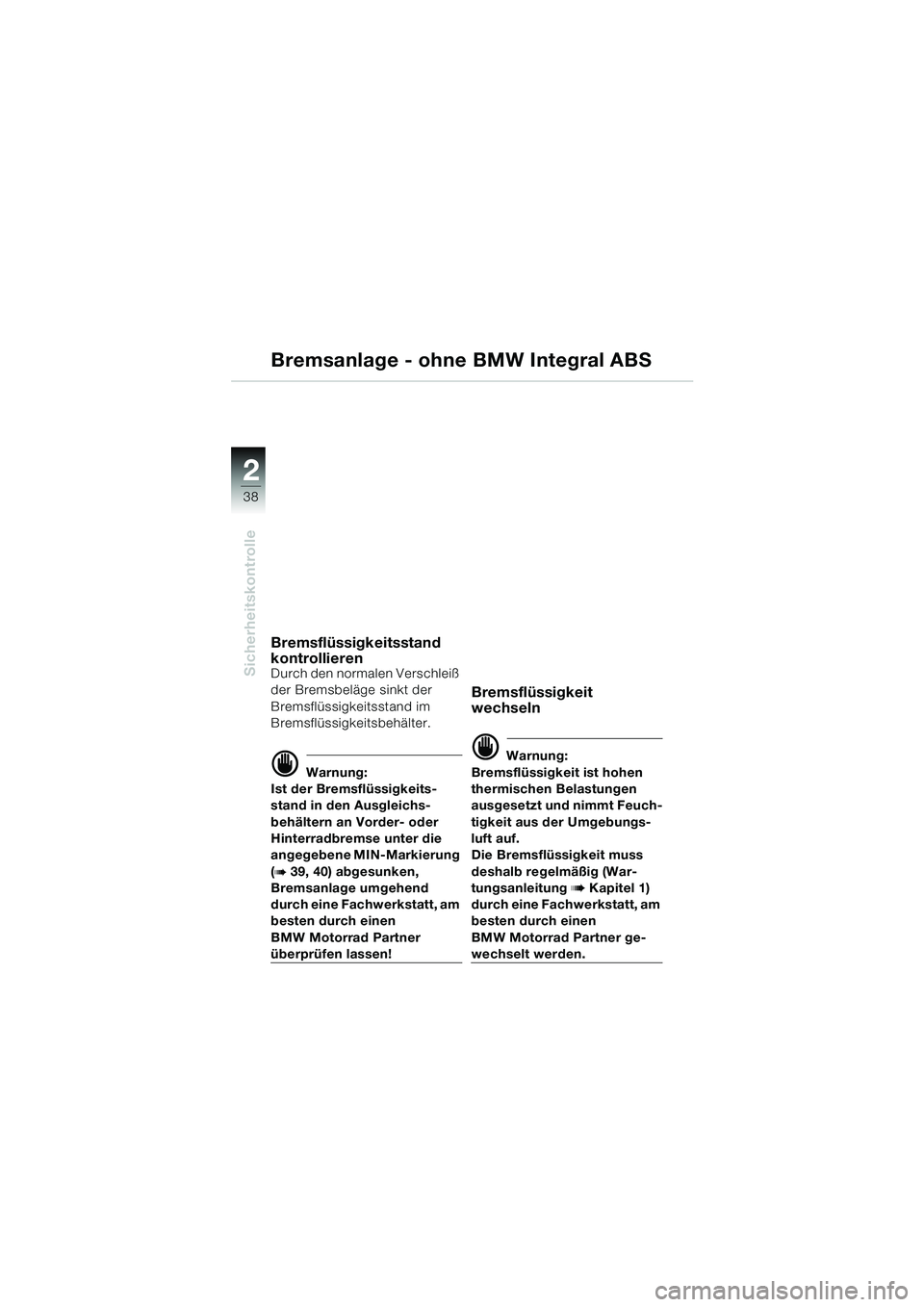 BMW MOTORRAD R 1150 GS 2002 Betriebsanleitung (in German) 2
Sicherheitskontrolle
38
Bremsanlage - ohne BMW Integral ABS
Bremsflüssigkeitsstand
kontrollieren
Durch den normalen Verschleiß
der Bremsbeläge sinkt der
Bremsflüssigkeitsstand im
Bremsflüss BMW MOTORRAD R 1150 GS 2002 Betriebsanleitung (in German) 2
Sicherheitskontrolle
38
Bremsanlage - ohne BMW Integral ABS
Bremsflüssigkeitsstand
kontrollieren
Durch den normalen Verschleiß
der Bremsbeläge sinkt der
Bremsflüssigkeitsstand im
Bremsflüss