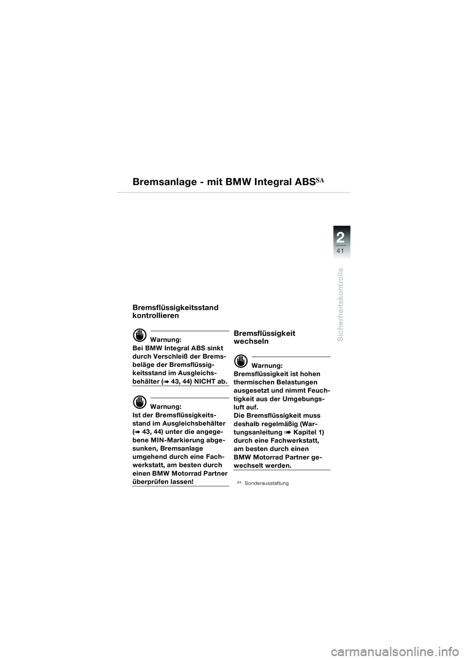 BMW MOTORRAD R 1150 GS 2002 Betriebsanleitung (in German) 2
Sicherheitskontrolle
41
Bremsanlage - mit BMW Integral ABSSA
Bremsflüssigkeitsstand
kontrollieren
d Warnung:
Bei BMW Integral ABS sinkt
durch Verschleiß der Brems-
beläge der Bremsflüssig-
kei BMW MOTORRAD R 1150 GS 2002 Betriebsanleitung (in German) 2
Sicherheitskontrolle
41
Bremsanlage - mit BMW Integral ABSSA
Bremsflüssigkeitsstand
kontrollieren
d Warnung:
Bei BMW Integral ABS sinkt
durch Verschleiß der Brems-
beläge der Bremsflüssig-
kei