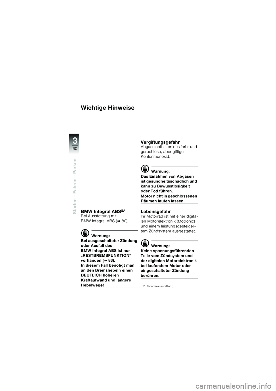 BMW MOTORRAD R 1150 GS 2002 Betriebsanleitung (in German) 33
60
Starten – Fahren – Parken
Wichtige Hinweise
BMW Integral ABSSA
Bei Ausstattung mit
BMW Integral ABS (
b 80)
d Warnung:
Bei ausgeschalteter Zündung
oder Ausfall des
BMW Integral ABS ist n BMW MOTORRAD R 1150 GS 2002 Betriebsanleitung (in German) 33
60
Starten – Fahren – Parken
Wichtige Hinweise
BMW Integral ABSSA
Bei Ausstattung mit
BMW Integral ABS (
b 80)
d Warnung:
Bei ausgeschalteter Zündung
oder Ausfall des
BMW Integral ABS ist n