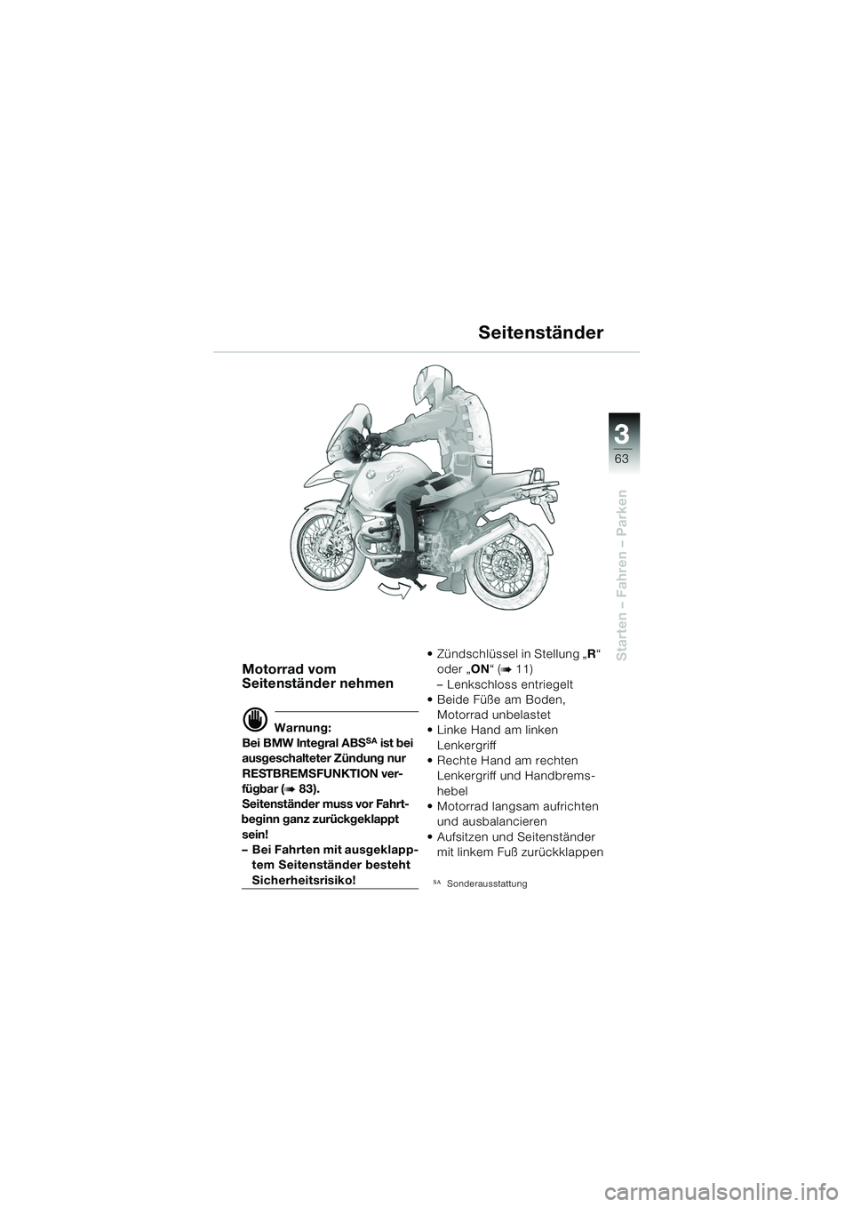 BMW MOTORRAD R 1150 GS 2002 Betriebsanleitung (in German) 33
63
Starten – Fahren – ParkenMotorrad vom
Seitenständer nehmen
d Warnung:
Bei BMW Integral ABSSA ist bei
ausgeschalteter Zündung nur
RESTBREMSFUNKTION ver-
fügbar (
b 83).
Seitenständer m BMW MOTORRAD R 1150 GS 2002 Betriebsanleitung (in German) 33
63
Starten – Fahren – ParkenMotorrad vom
Seitenständer nehmen
d Warnung:
Bei BMW Integral ABSSA ist bei
ausgeschalteter Zündung nur
RESTBREMSFUNKTION ver-
fügbar (
b 83).
Seitenständer m