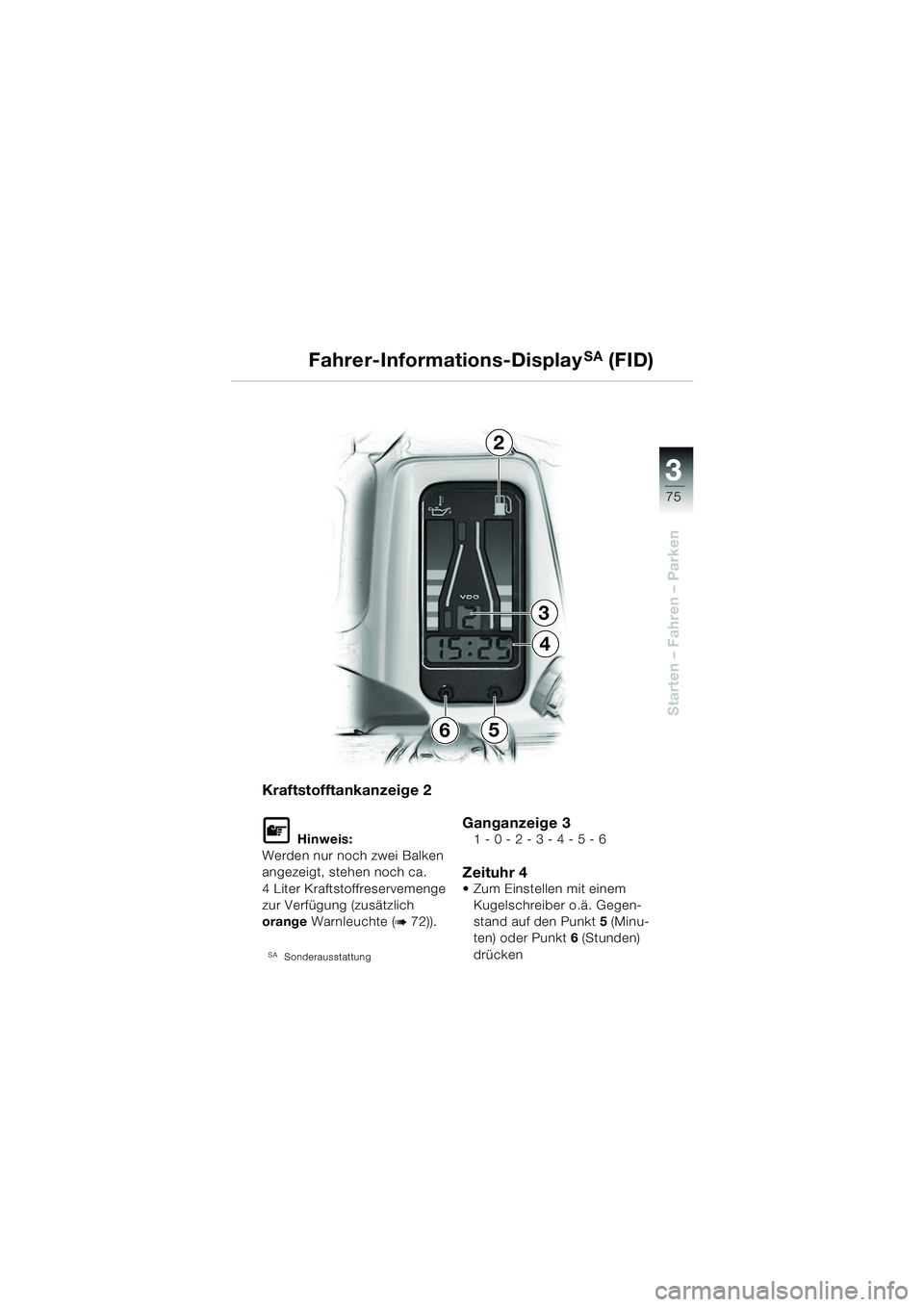BMW MOTORRAD R 1150 GS 2002  Betriebsanleitung (in German) 33
75
Starten – Fahren – Parken
2
3
4
65
Fahrer-Informations-Display
SA (FID)
Kraftstofftankanzeige 2
L Hinweis:
Werden nur noch zwei Balken 
angezeigt, stehen noch ca. 
4 Liter Kraftstoffreservem