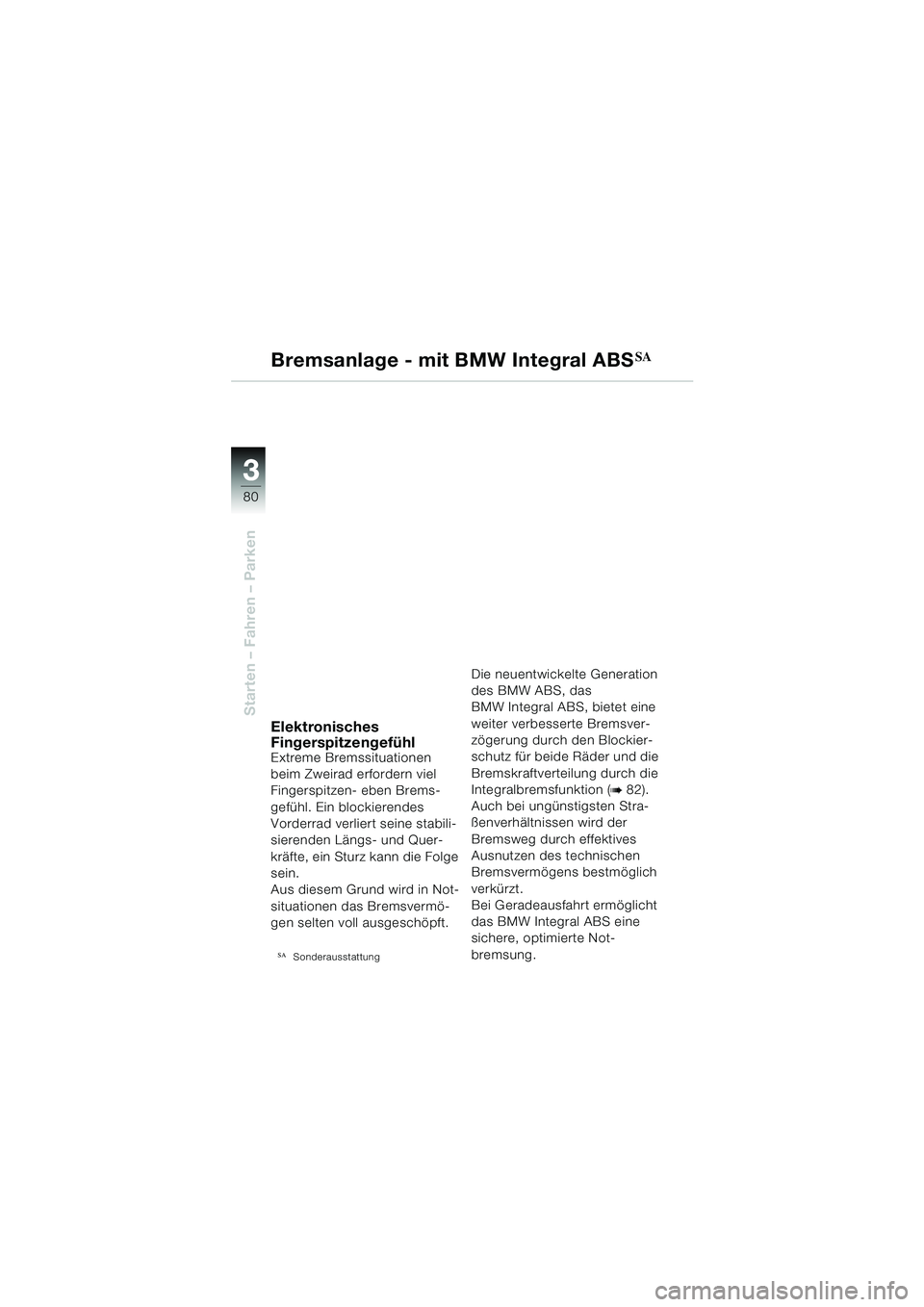 BMW MOTORRAD R 1150 GS 2002 Betriebsanleitung (in German) 33
80
Starten – Fahren – Parken
Bremsanlage - mit BMW Integral ABSSA
Elektronisches
Fingerspitzengefühl
Extreme Bremssituationen
beim Zweirad erfordern viel
Fingerspitzen- eben Brems-
gefühl. BMW MOTORRAD R 1150 GS 2002 Betriebsanleitung (in German) 33
80
Starten – Fahren – Parken
Bremsanlage - mit BMW Integral ABSSA
Elektronisches
Fingerspitzengefühl
Extreme Bremssituationen
beim Zweirad erfordern viel
Fingerspitzen- eben Brems-
gefühl.